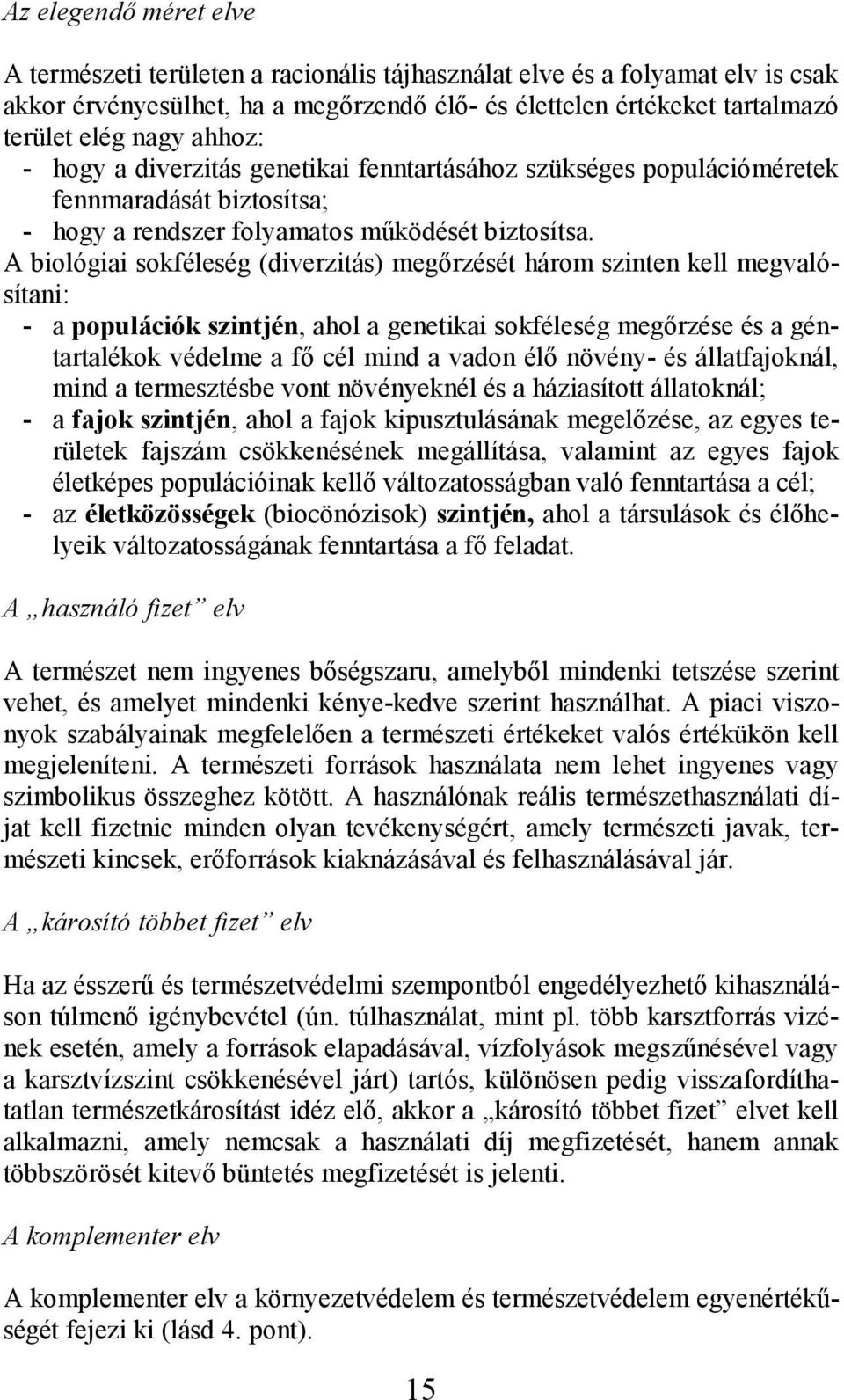 A biológiai sokféleség (diverzitás) megırzését három szinten kell megvalósítani: - a populációk szintjén, ahol a genetikai sokféleség megırzése és a géntartalékok védelme a fı cél mind a vadon élı