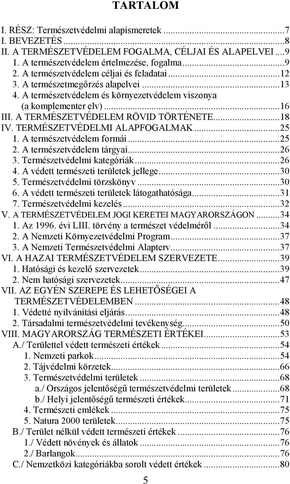 ..18 IV. TERMÉSZETVÉDELMI ALAPFOGALMAK...25 1. A természetvédelem formái...25 2. A természetvédelem tárgyai...26 3. Természetvédelmi kategóriák...26 4. A védett természeti területek jellege...30 5.