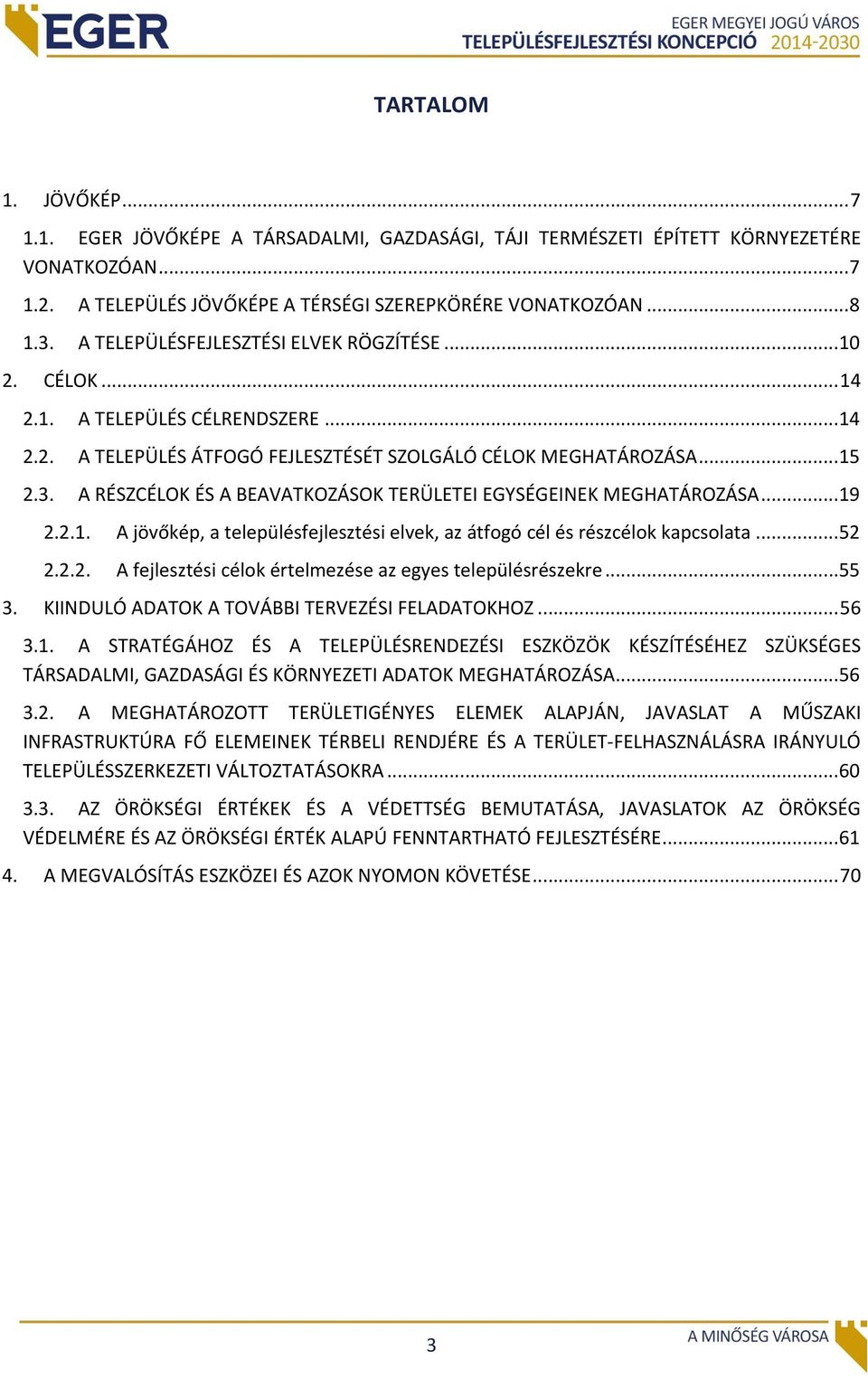 A RÉSZCÉLOK ÉS A BEAVATKOZÁSOK TERÜLETEI EGYSÉGEINEK MEGHATÁROZÁSA... 19 2.2.1. A jövőkép, a településfejlesztési elvek, az átfogó cél és részcélok kapcsolata... 52 2.2.2. A fejlesztési célok értelmezése az egyes településrészekre.