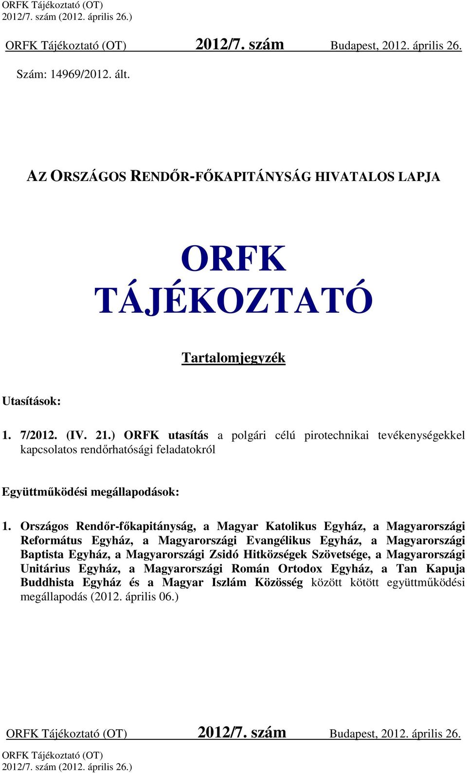 Országos Rendőr-főkapitányság, a Magyar Katolikus Egyház, a Magyarországi Református Egyház, a Magyarországi Evangélikus Egyház, a Magyarországi Baptista Egyház, a Magyarországi Zsidó