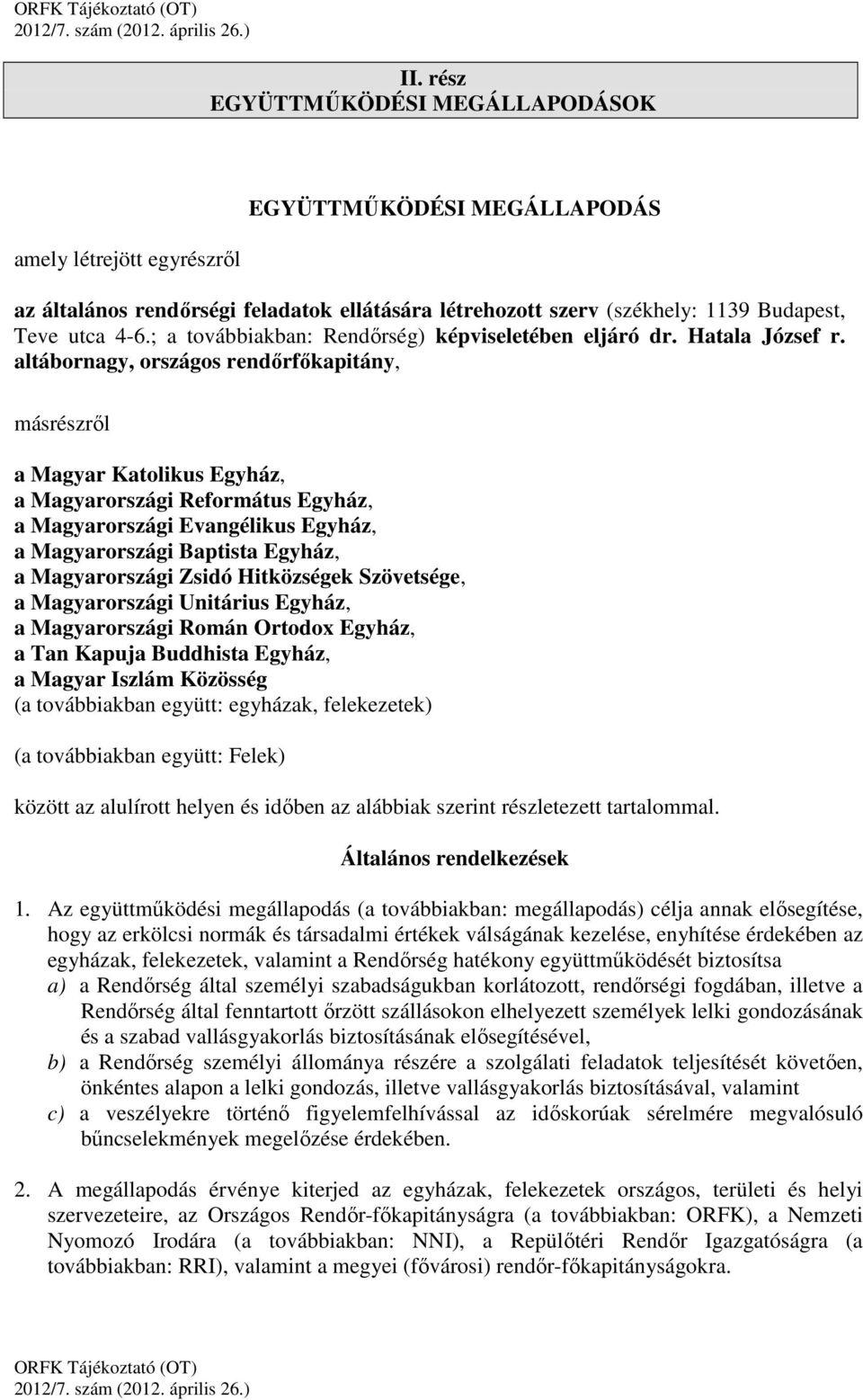 altábornagy, országos rendőrfőkapitány, másrészről a Magyar Katolikus Egyház, a Magyarországi Református Egyház, a Magyarországi Evangélikus Egyház, a Magyarországi Baptista Egyház, a Magyarországi