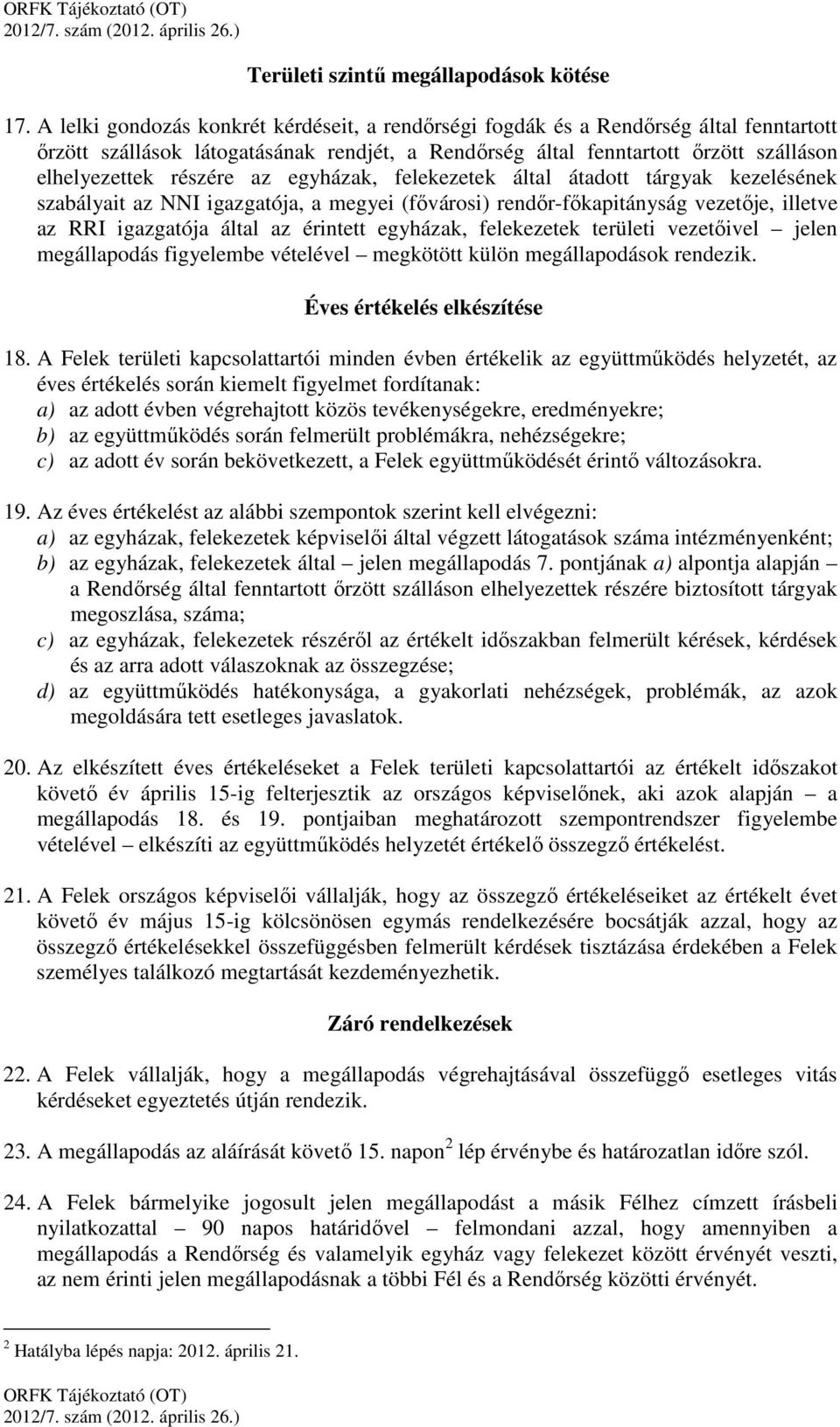 az egyházak, felekezetek által átadott tárgyak kezelésének szabályait az NNI igazgatója, a megyei (fővárosi) rendőr-főkapitányság vezetője, illetve az RRI igazgatója által az érintett egyházak,