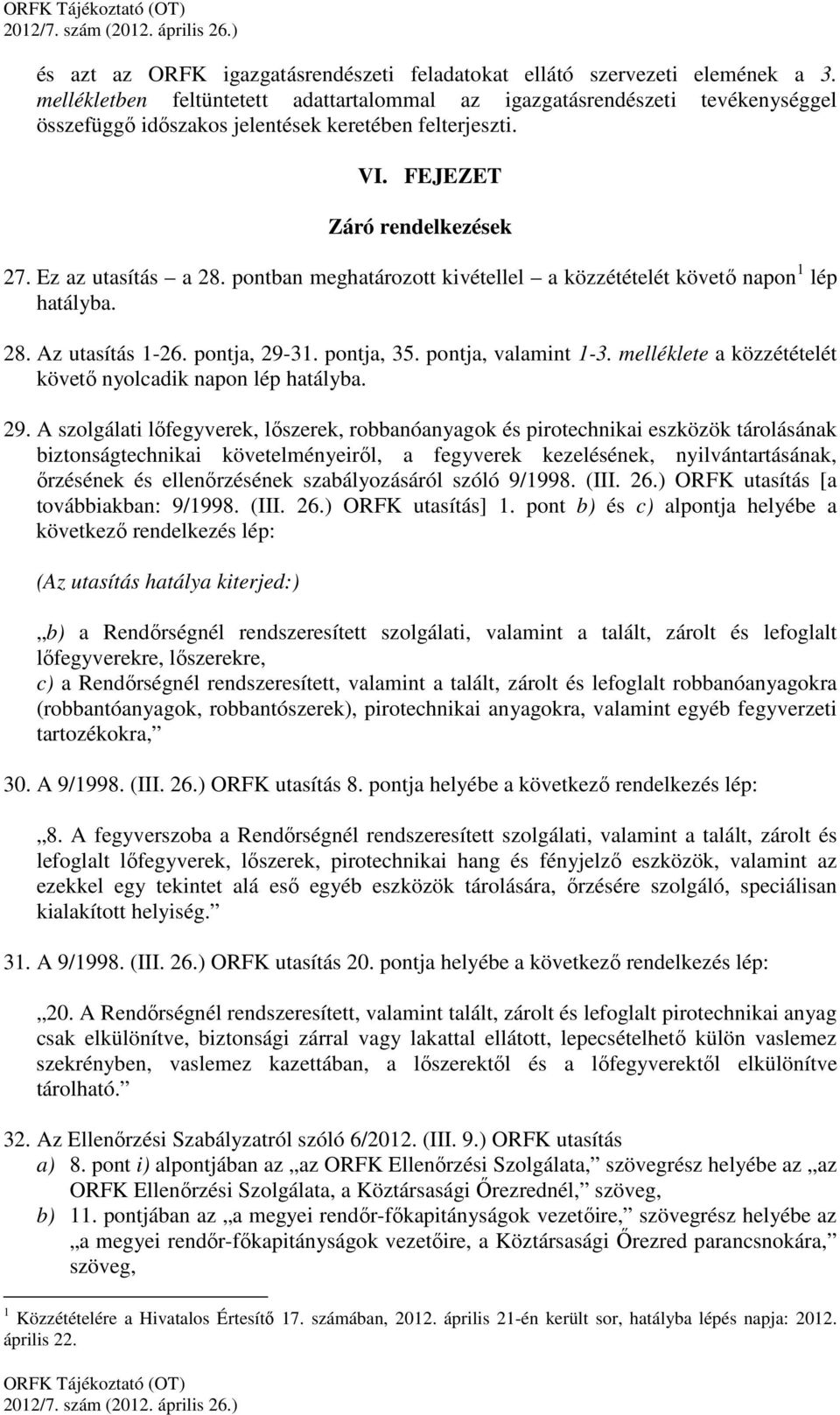 pontban meghatározott kivétellel a közzétételét követő napon 1 lép hatályba. 28. Az utasítás 1-26. pontja, 29-31. pontja, 35. pontja, valamint 1-3.