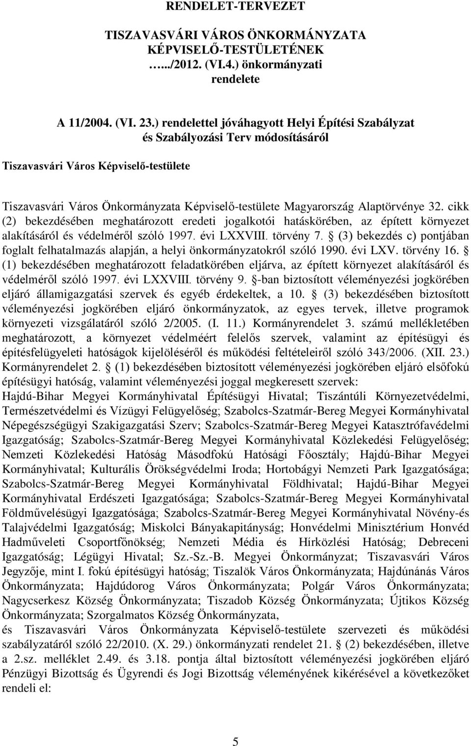 Alaptörvénye 32. cikk (2) bekezdésében meghatározott eredeti jogalkotói hatáskörében, az épített környezet alakításáról és védelméről szóló 1997. évi LXXVIII. törvény 7.