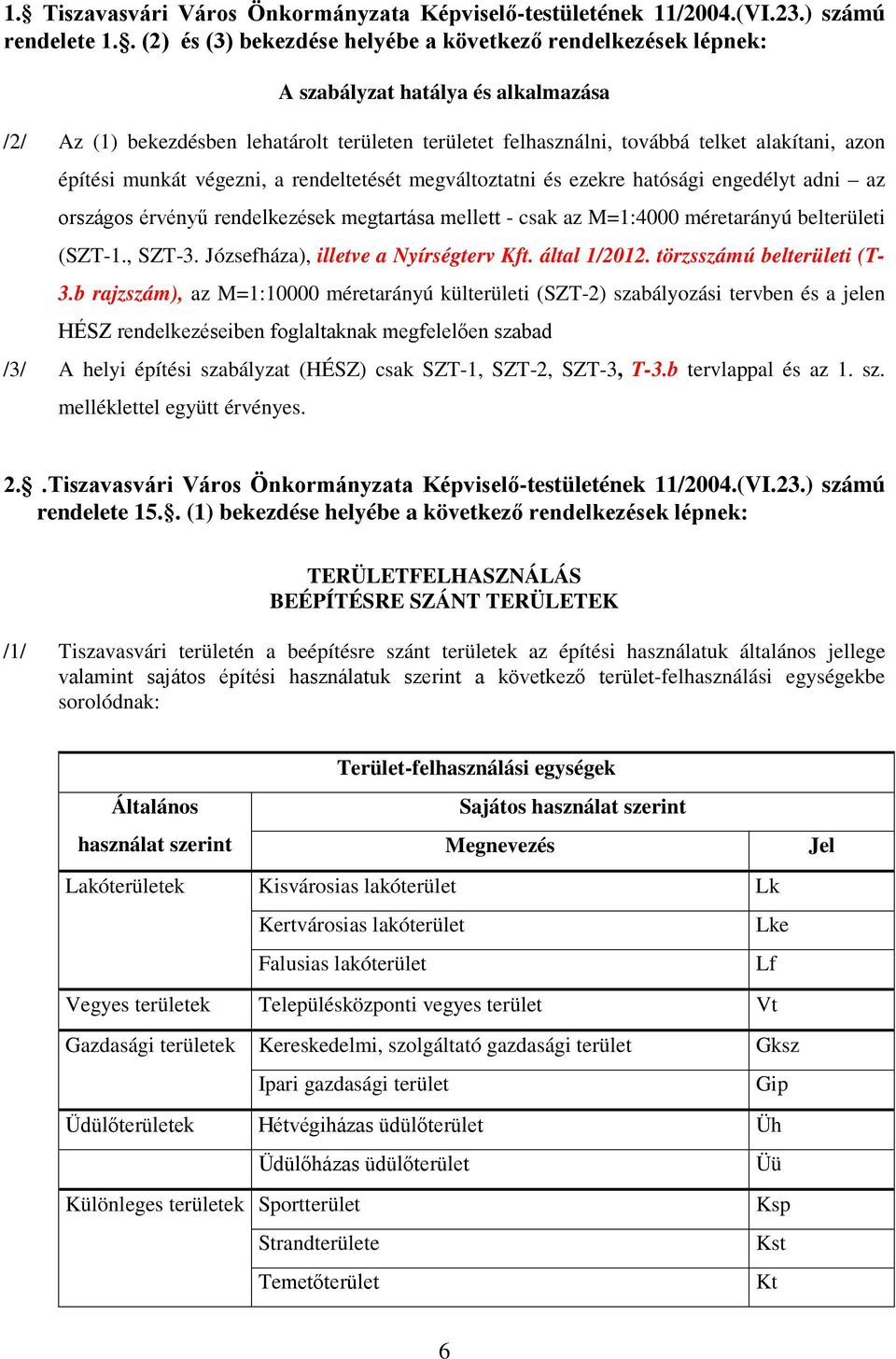 építési munkát végezni, a rendeltetését megváltoztatni és ezekre hatósági engedélyt adni az országos érvényű rendelkezések megtartása mellett - csak az M=1:4000 méretarányú belterületi (SZT-1., SZT-3.