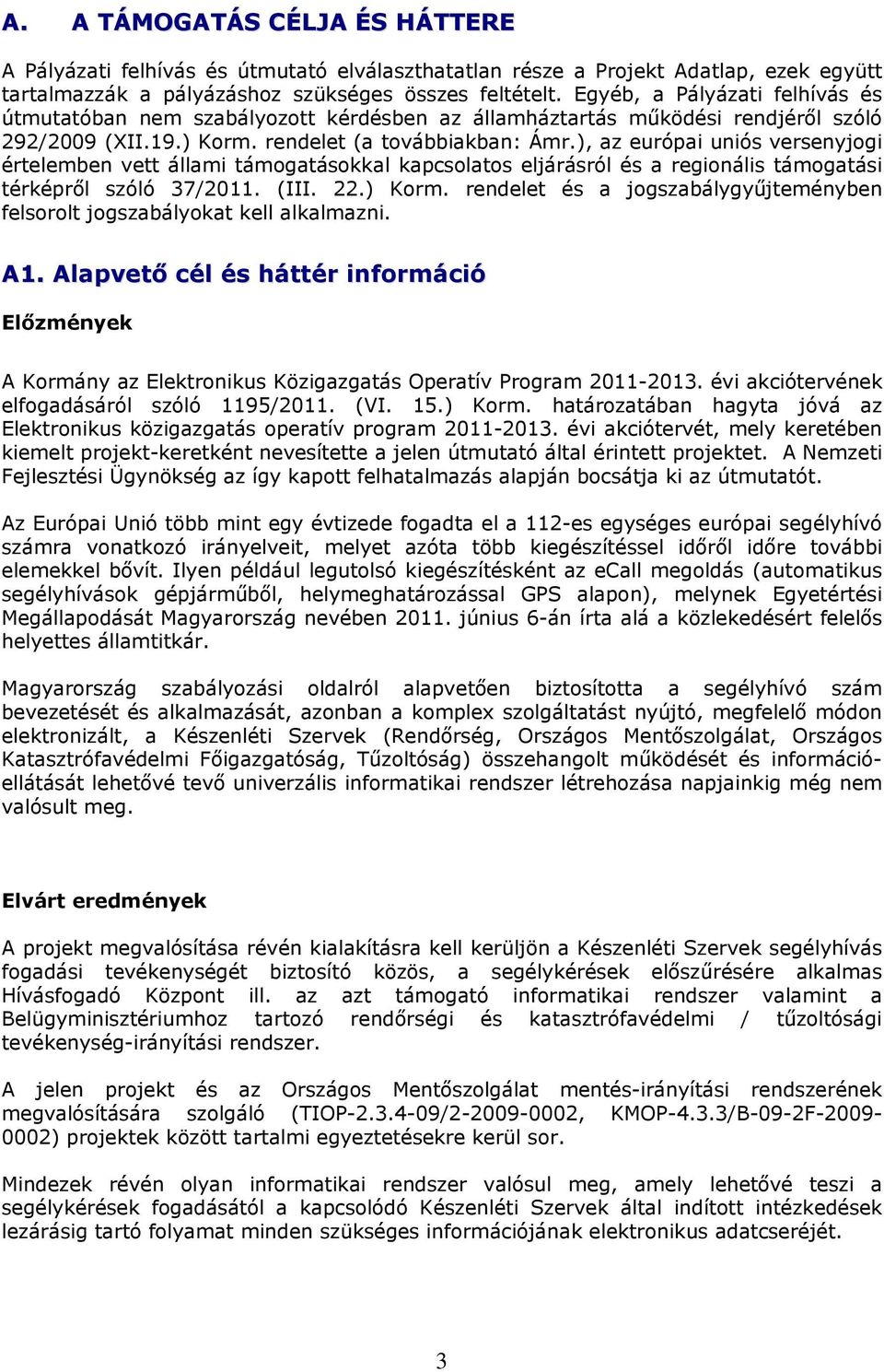 ), az európai uniós versenyjogi értelemben vett állami támogatásokkal kapcsolatos eljárásról és a regionális támogatási térképről szóló 37/2011. (III. 22.) Korm.