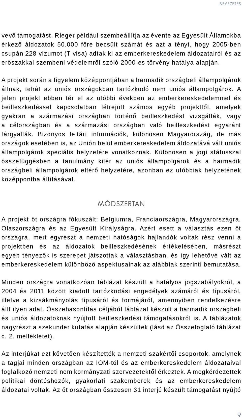 A projekt során a figyelem középpontjában a harmadik országbeli állampolgárok állnak, tehát az uniós országokban tartózkodó nem uniós állampolgárok.