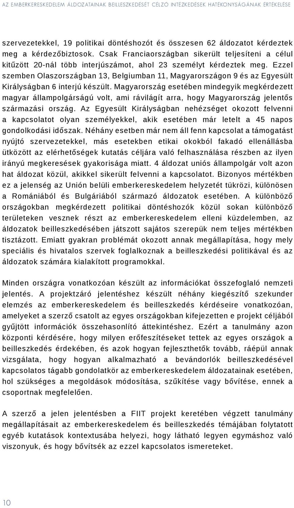 Ezzel szemben Olaszországban 13, Belgiumban 11, Magyarországon 9 és az Egyesült Királyságban 6 interjú készült.