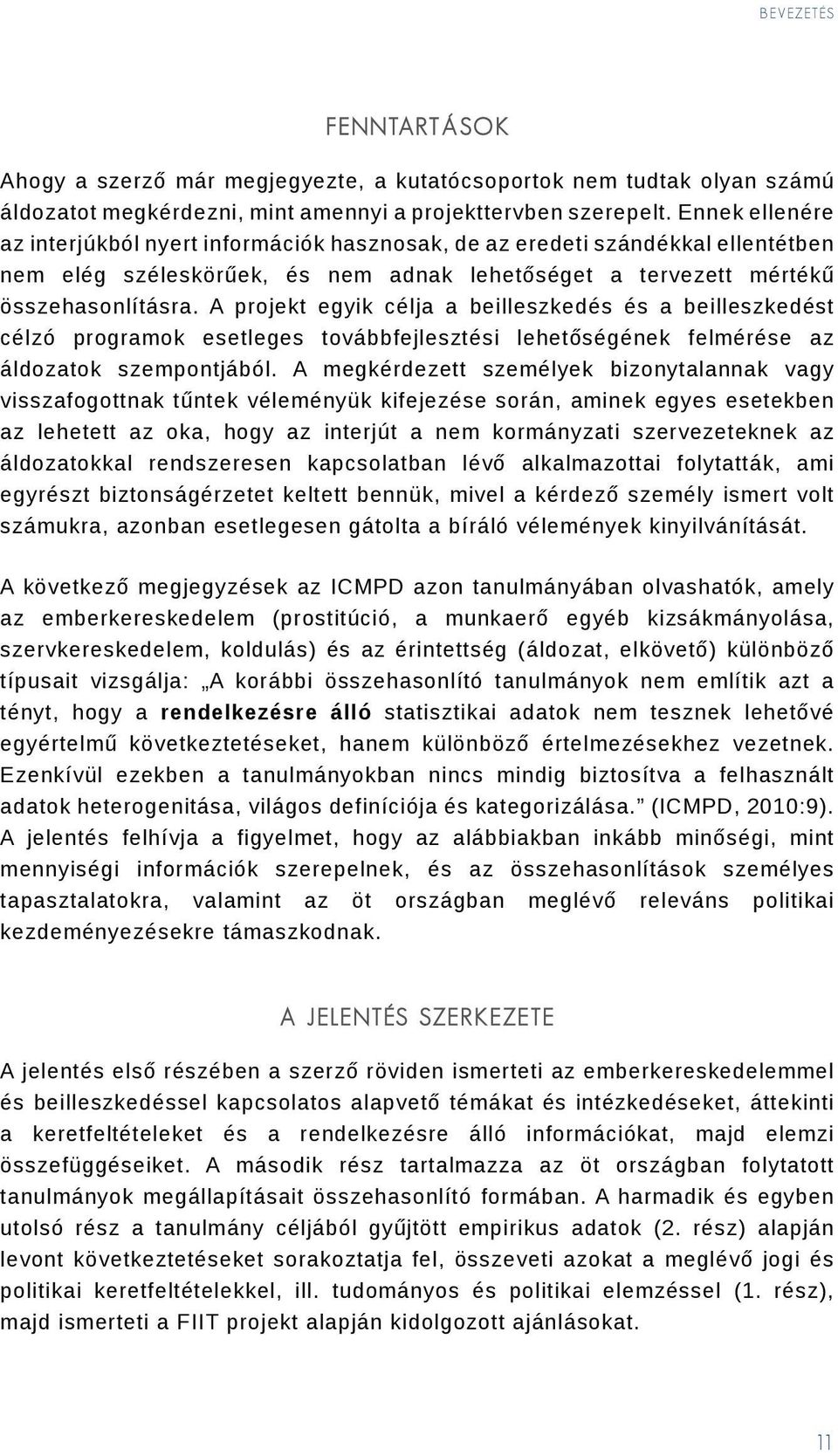 A projekt egyik célja a beilleszkedés és a beilleszkedést célzó programok esetleges továbbfejlesztési lehetőségének felmérése az áldozatok szempontjából.