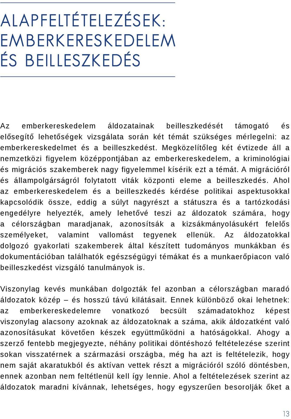 Megközelítőleg két évtizede áll a nemzetközi figyelem középpontjában az emberkereskedelem, a kriminológiai és migrációs szakemberek nagy figyelemmel kísérik ezt a témát.