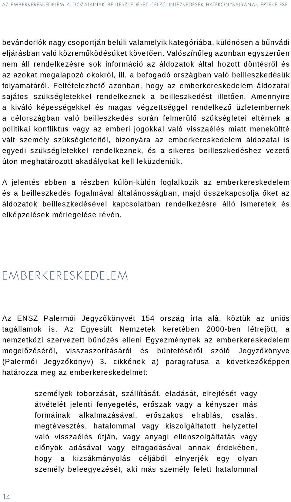 a befogadó országban való beilleszkedésük folyamatáról. Feltételezhető azonban, hogy az emberkereskedelem áldozatai sajátos szükségletekkel rendelkeznek a beilleszkedést illetően.