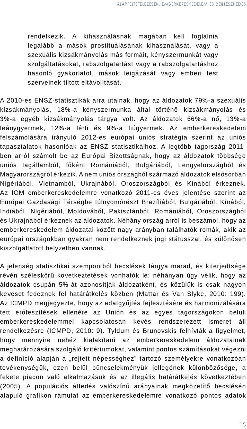 rabszolgatartáshoz hasonló gyakorlatot, mások leigázását vagy emberi test szerveinek tiltott eltávolítását.