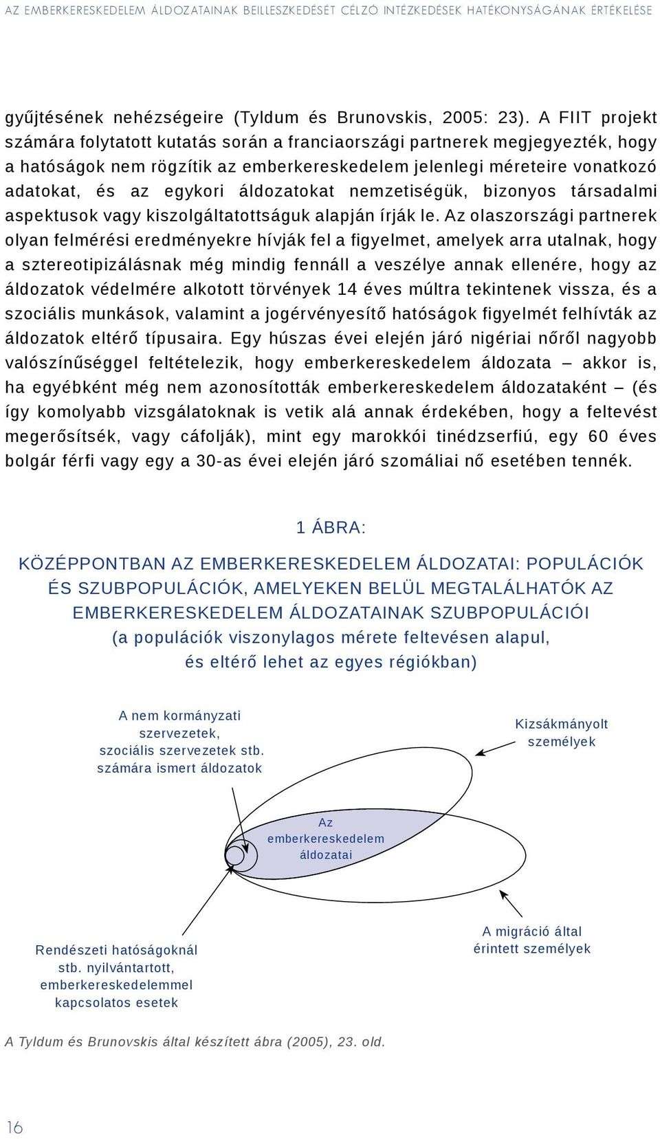 áldozatokat nemzetiségük, bizonyos társadalmi aspektusok vagy kiszolgáltatottságuk alapján írják le.