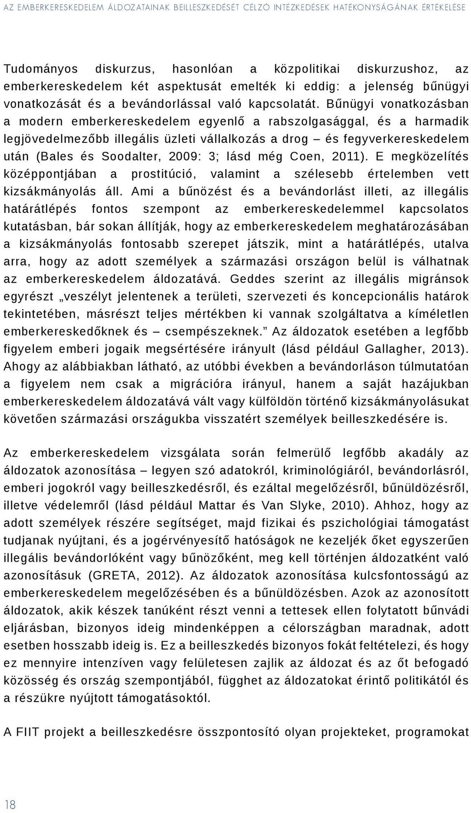 Bűnügyi vonatkozásban a modern emberkereskedelem egyenlő a rabszolgasággal, és a harmadik legjövedelmezőbb illegális üzleti vállalkozás a drog és fegyverkereskedelem után (Bales és Soodalter, 2009: