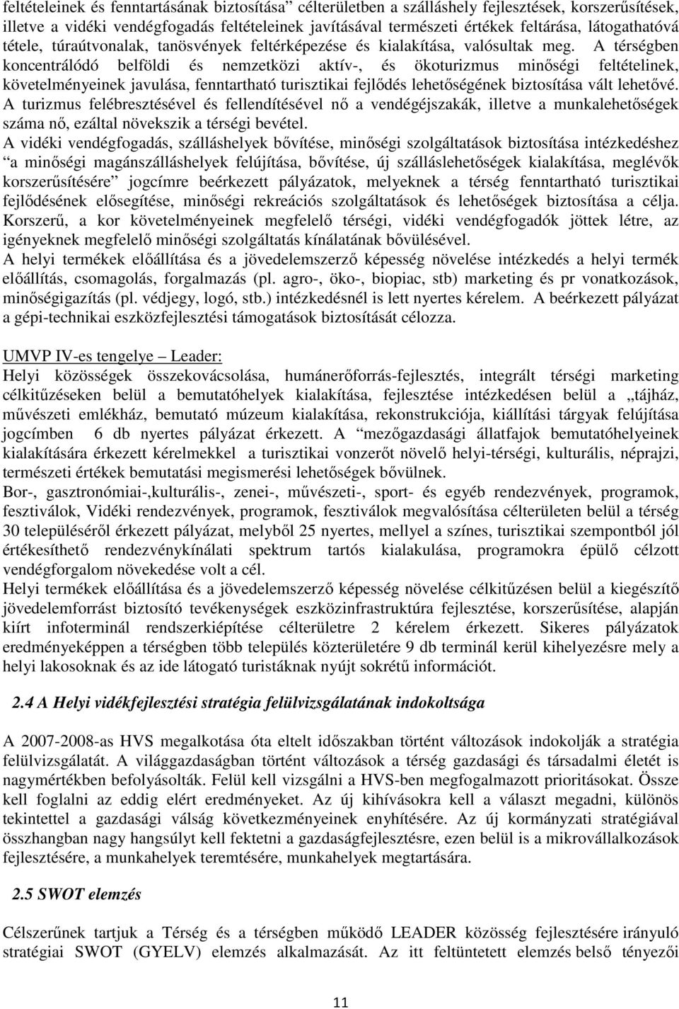 A térségben koncentrálódó belföldi és nemzetközi aktív-, és ökoturizmus minőségi feltételinek, követelményeinek javulása, fenntartható turisztikai fejlődés lehetőségének biztosítása vált lehetővé.