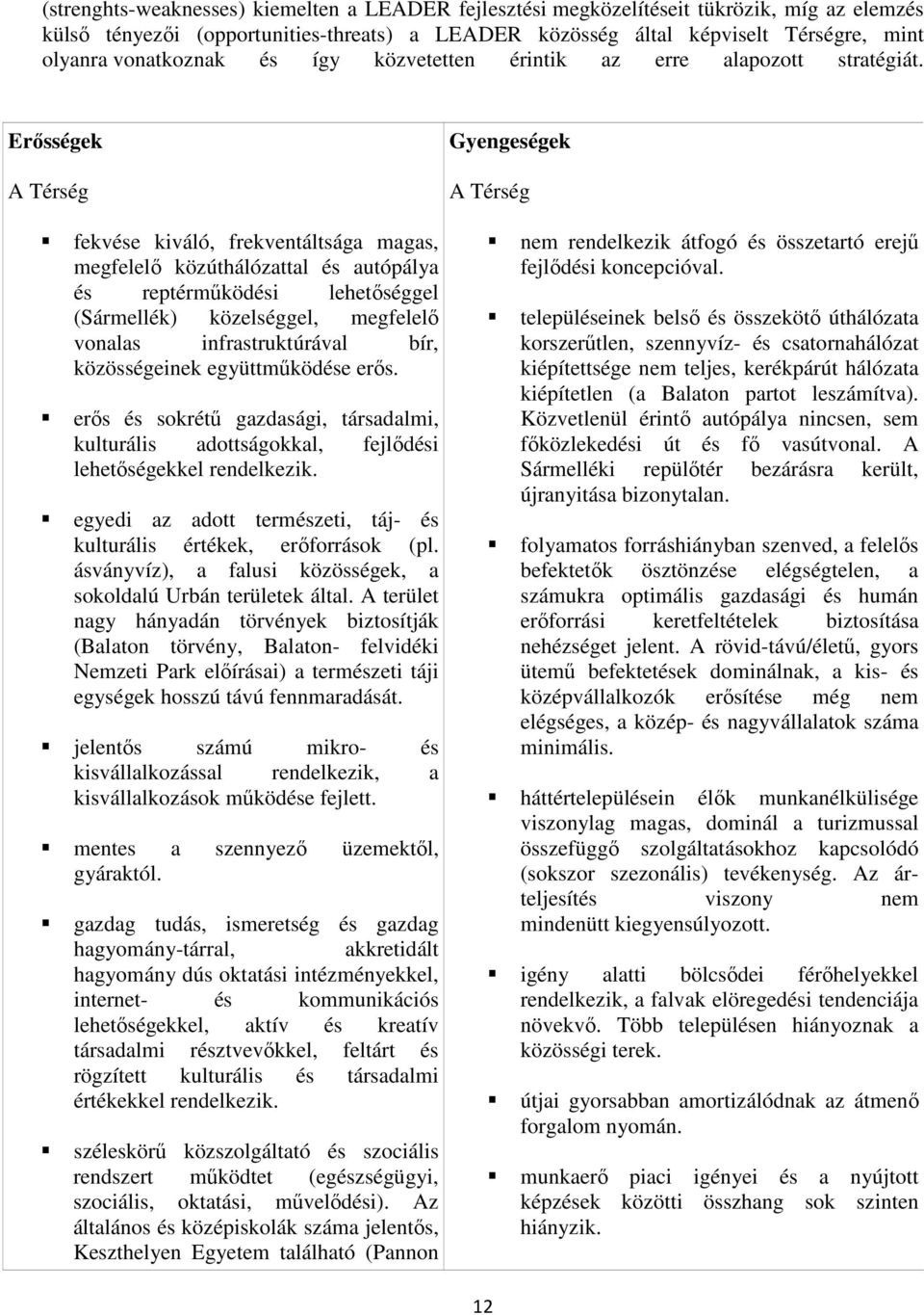 Erősségek A Térség fekvése kiváló, frekventáltsága magas, megfelelő közúthálózattal és autópálya és reptérműködési lehetőséggel (Sármellék) közelséggel, megfelelő vonalas infrastruktúrával bír,