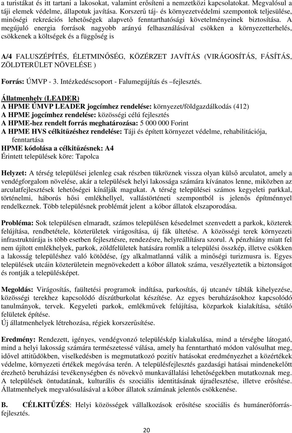 A megújuló energia források nagyobb arányú felhasználásával csökken a környezetterhelés, csökkenek a költségek és a függőség is A/4 FALUSZÉPÍTÉS, ÉLETMINŐSÉG, KÖZÉRZET JAVÍTÁS (VIRÁGOSÍTÁS, FÁSÍTÁS,