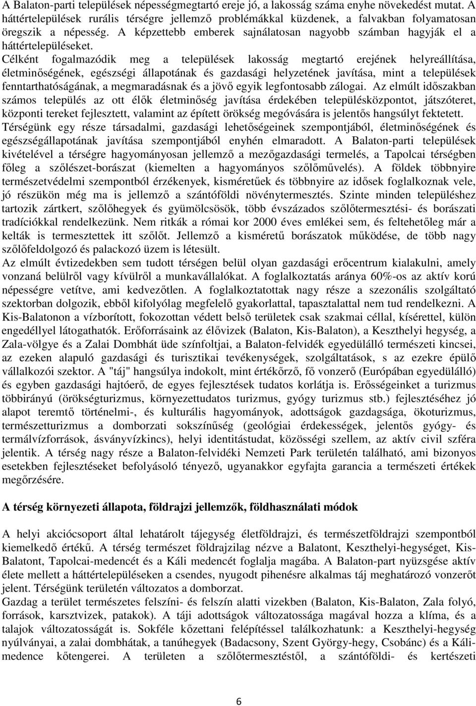 Célként fogalmazódik meg a települések lakosság megtartó erejének helyreállítása, életminőségének, egészségi állapotának és gazdasági helyzetének javítása, mint a települések fenntarthatóságának, a