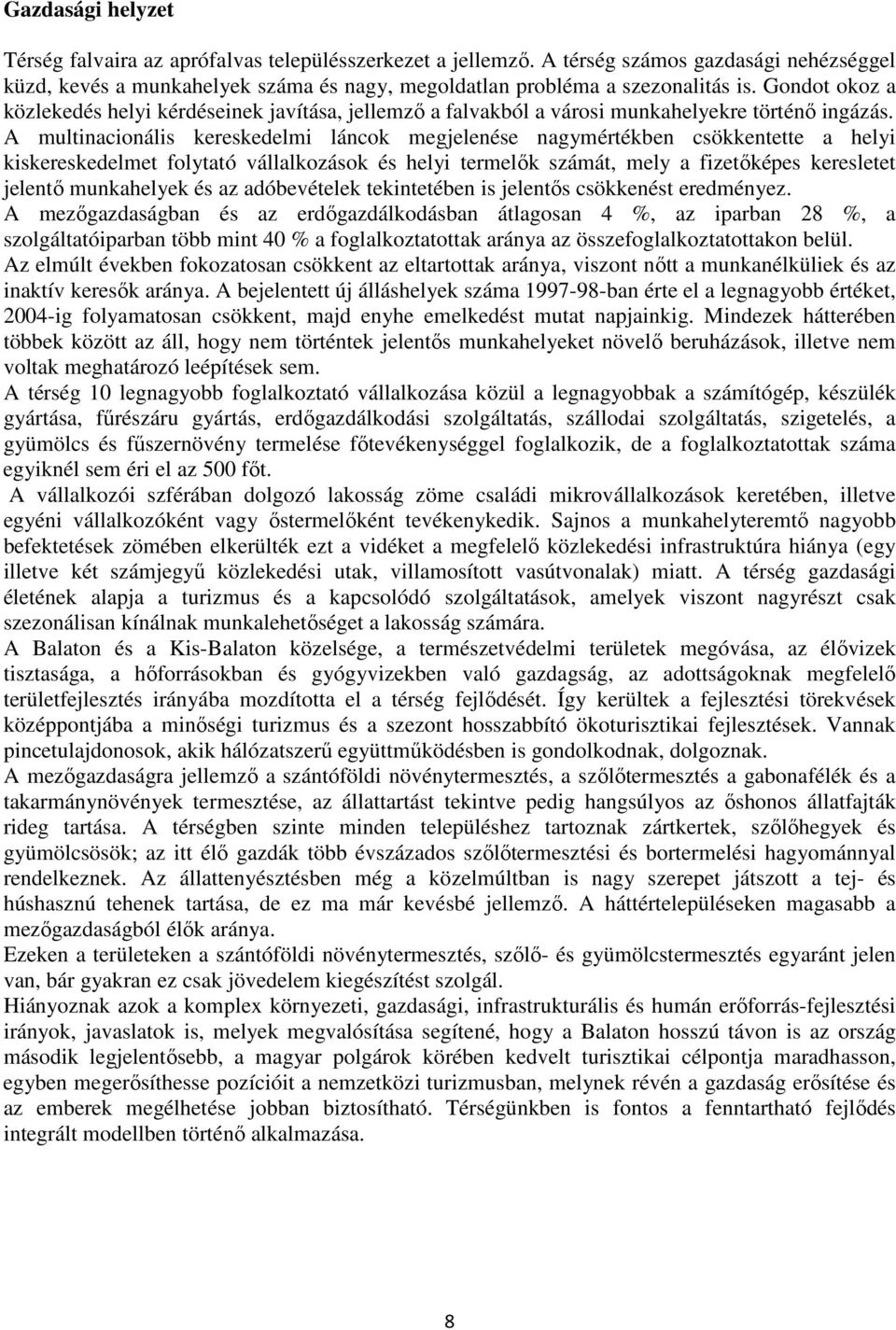 A multinacionális kereskedelmi láncok megjelenése nagymértékben csökkentette a helyi kiskereskedelmet folytató vállalkozások és helyi termelők számát, mely a fizetőképes keresletet jelentő