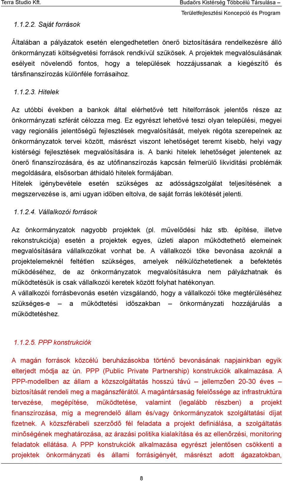 Hitelek Az utóbbi években a bankok által elérhetővé tett hitelforrások jelentős része az önkormányzati szférát célozza meg.