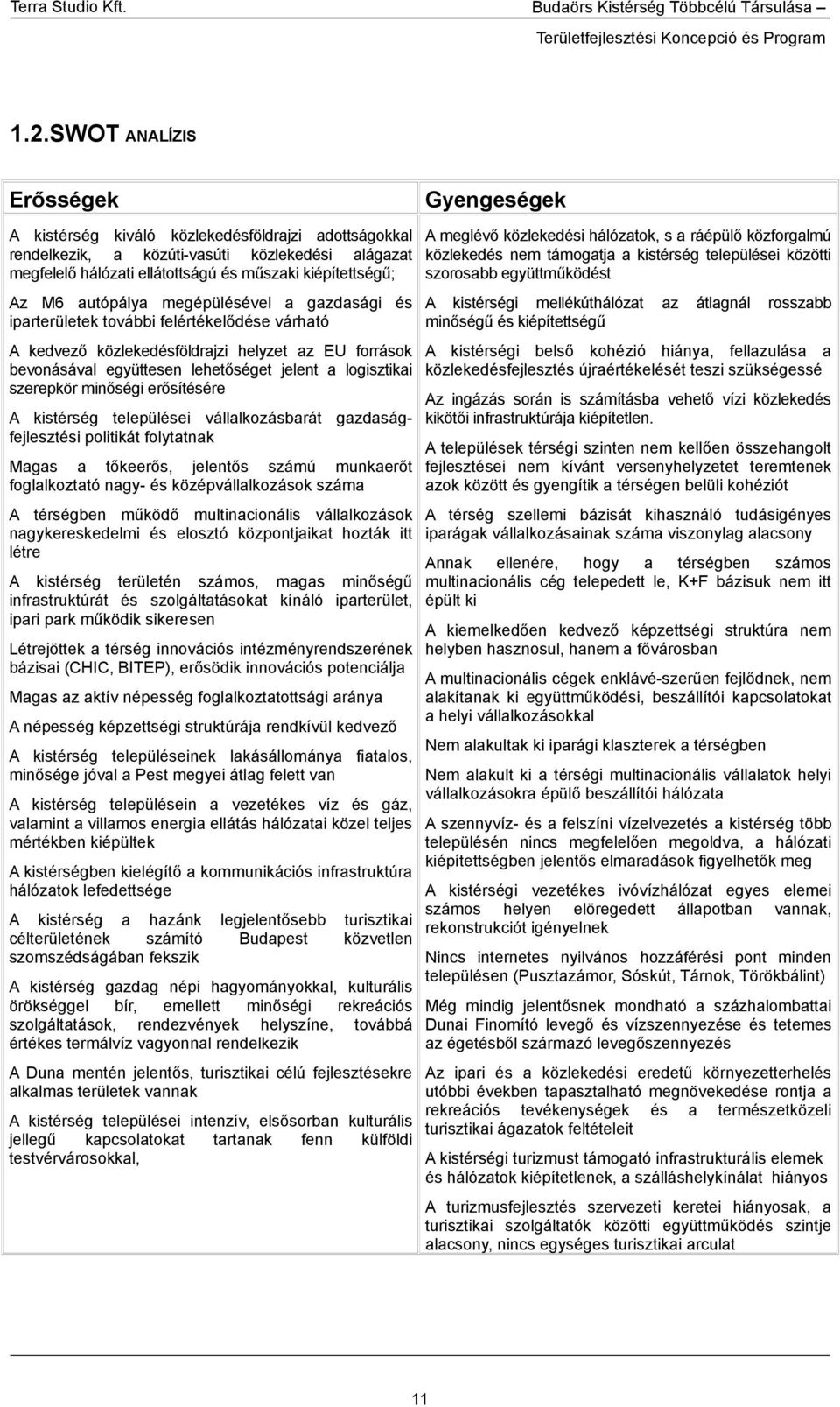 jelent a logisztikai szerepkör minőségi erősítésére A kistérség települései vállalkozásbarát gazdaságfejlesztési politikát folytatnak Magas a tőkeerős, jelentős számú munkaerőt foglalkoztató nagy- és