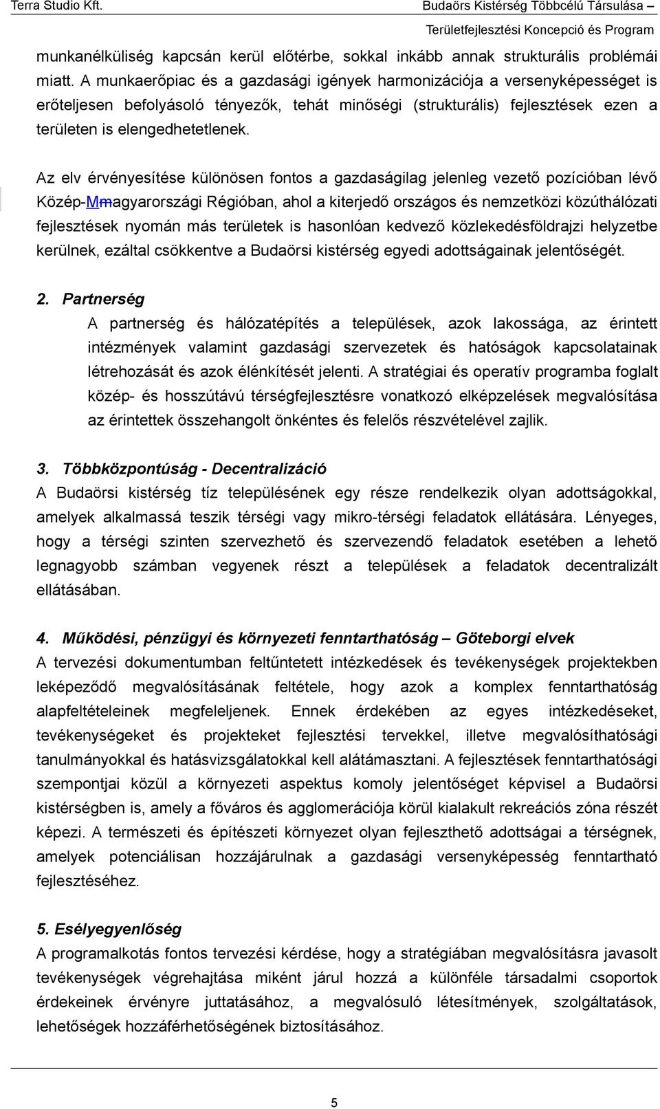 Az elv érvényesítése különösen fontos a gazdaságilag jelenleg vezető pozícióban lévő Közép-Mmagyarországi Régióban, ahol a kiterjedő országos és nemzetközi közúthálózati fejlesztések nyomán más