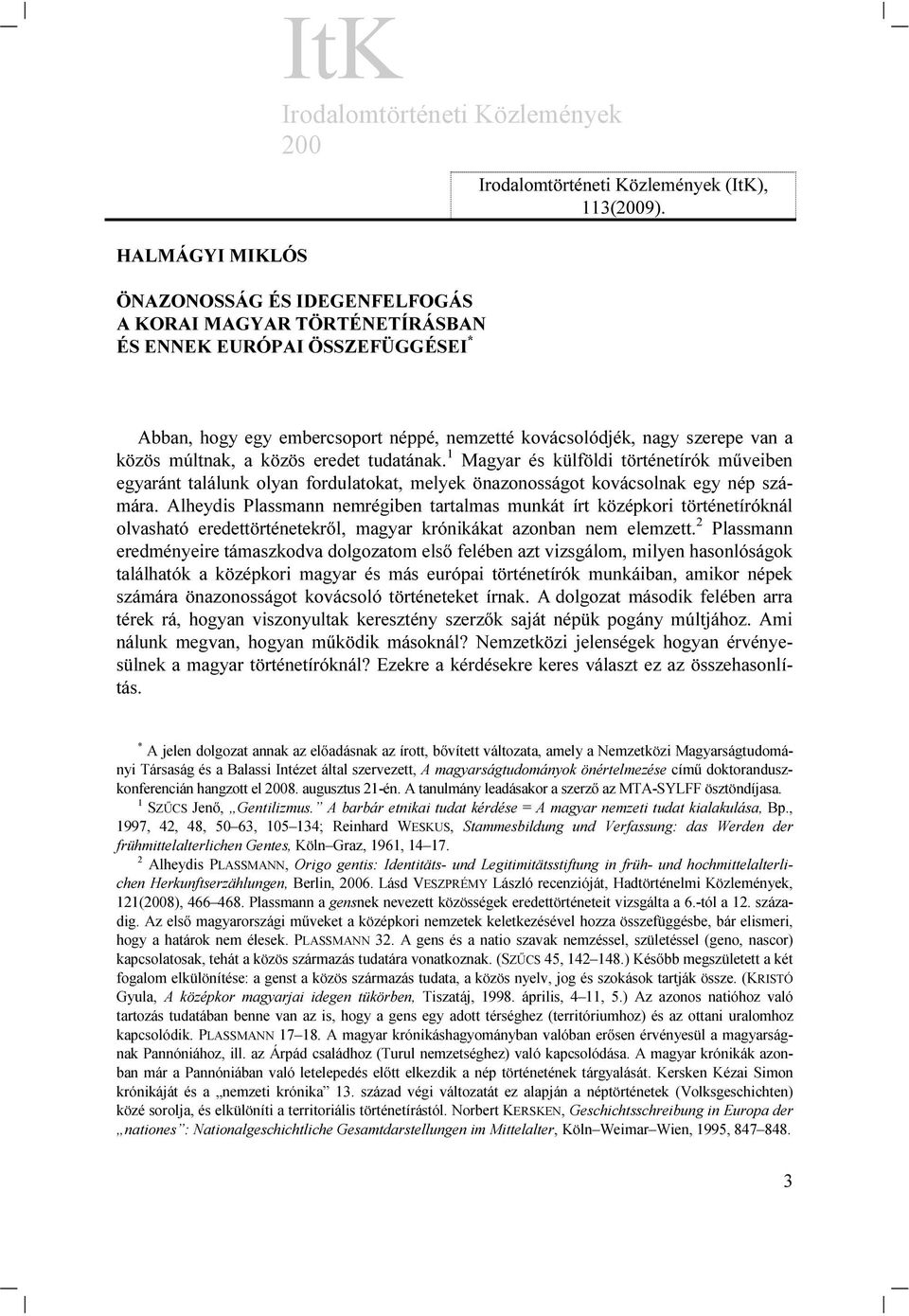 1 Magyar és külföldi történetírók műveiben egyaránt találunk olyan fordulatokat, melyek önazonosságot kovácsolnak egy nép számára.