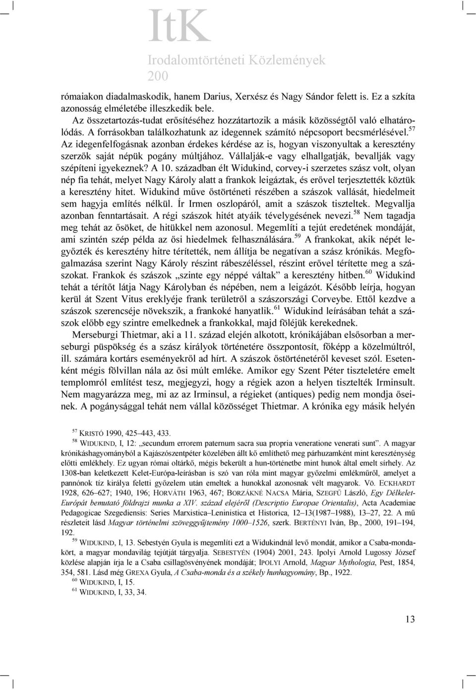 57 Az idegenfelfogásnak azonban érdekes kérdése az is, hogyan viszonyultak a keresztény szerzők saját népük pogány múltjához. Vállalják-e vagy elhallgatják, bevallják vagy szépíteni igyekeznek? A 10.