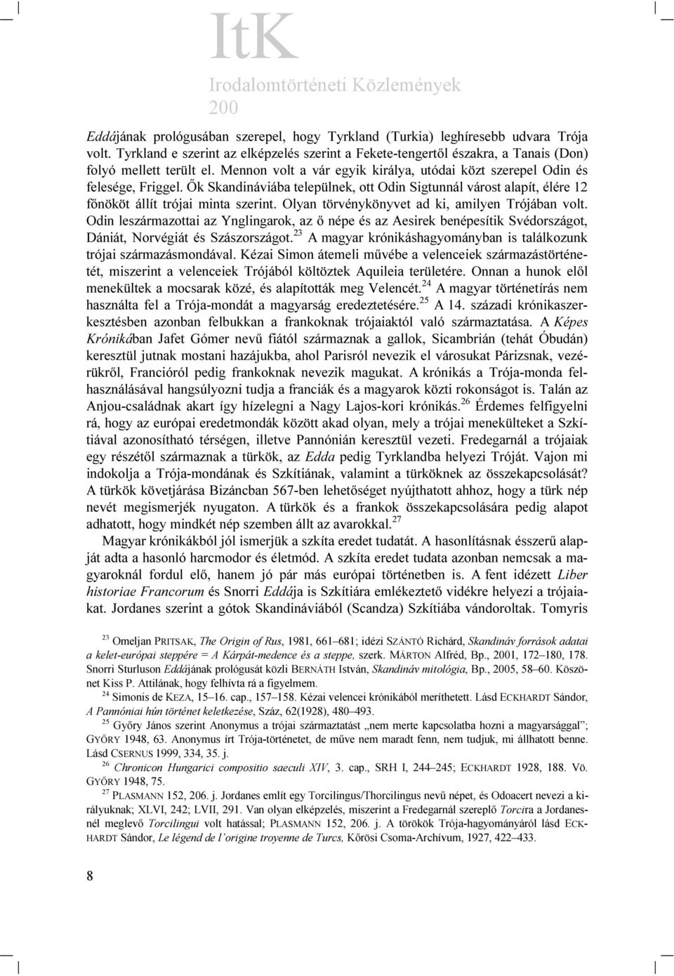 Olyan törvénykönyvet ad ki, amilyen Trójában volt. Odin leszármazottai az Ynglingarok, az ő népe és az Aesirek benépesítik Svédországot, Dániát, Norvégiát és Szászországot.