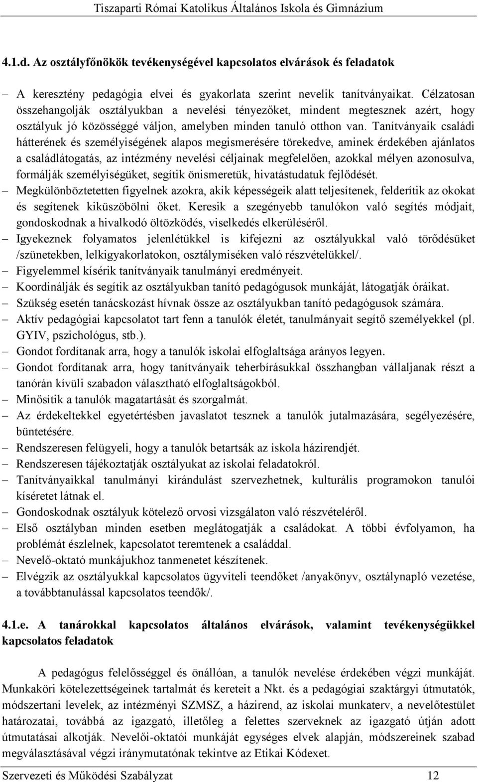 Tanítványaik családi hátterének és személyiségének alapos megismerésére törekedve, aminek érdekében ajánlatos a családlátogatás, az intézmény nevelési céljainak megfelelően, azokkal mélyen