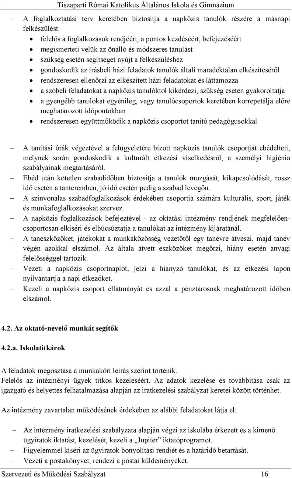 feladatokat és láttamozza a szóbeli feladatokat a napközis tanulóktól kikérdezi, szükség esetén gyakoroltatja a gyengébb tanulókat egyénileg, vagy tanulócsoportok keretében korrepetálja előre