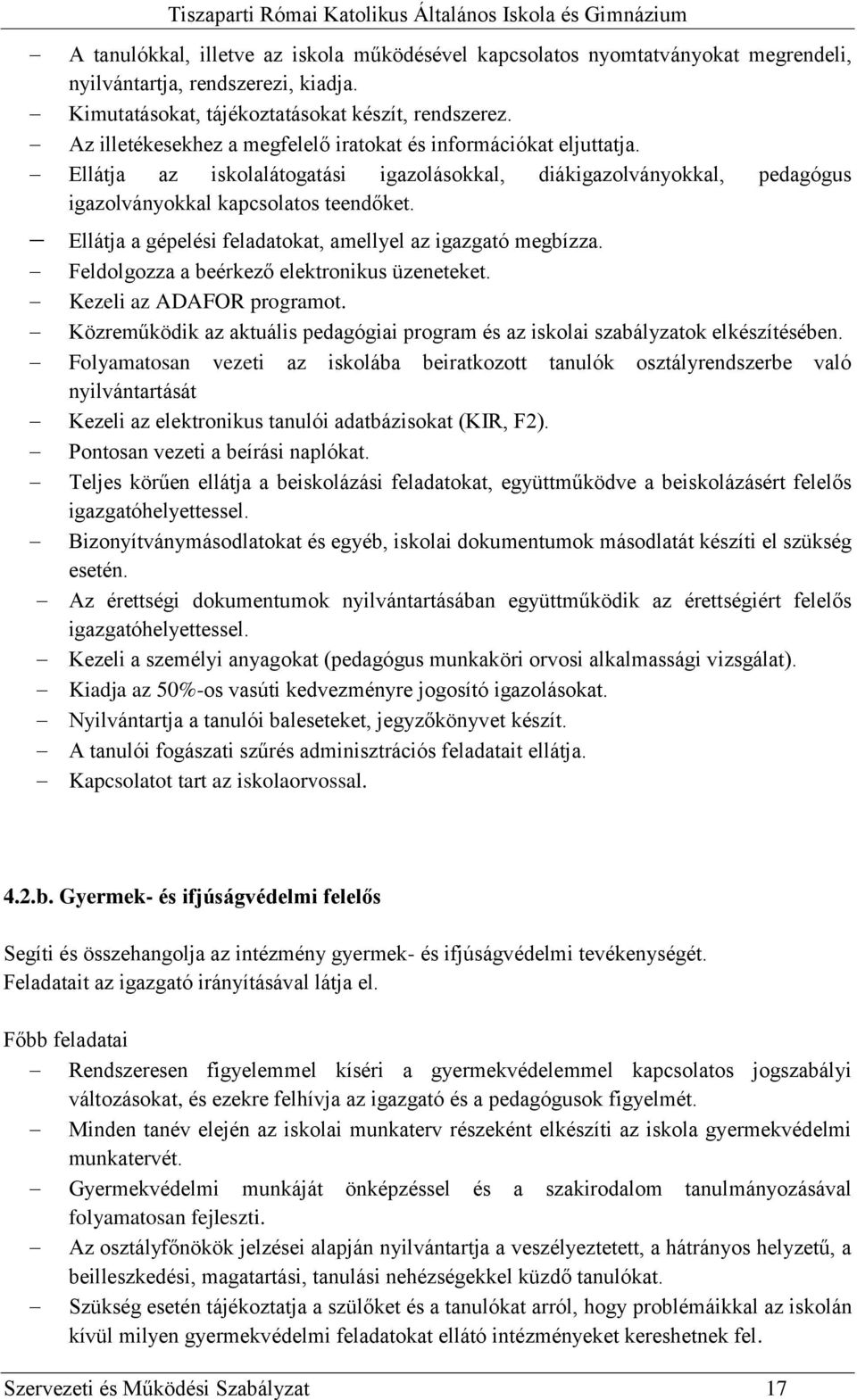 Ellátja a gépelési feladatokat, amellyel az igazgató megbízza. Feldolgozza a beérkező elektronikus üzeneteket. Kezeli az ADAFOR programot.