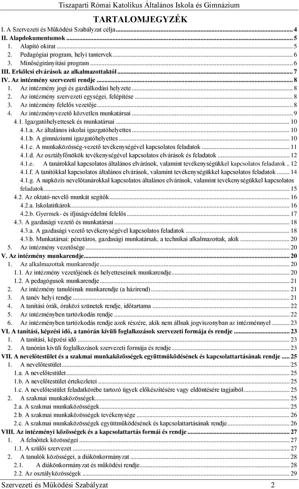 Az intézmény felelős vezetője... 8 4. Az intézményvezető közvetlen munkatársai... 9 4.1. Igazgatóhelyettesek és munkatársai... 10 4.1.a. Az általános iskolai igazgatóhelyettes... 10 4.1.b.