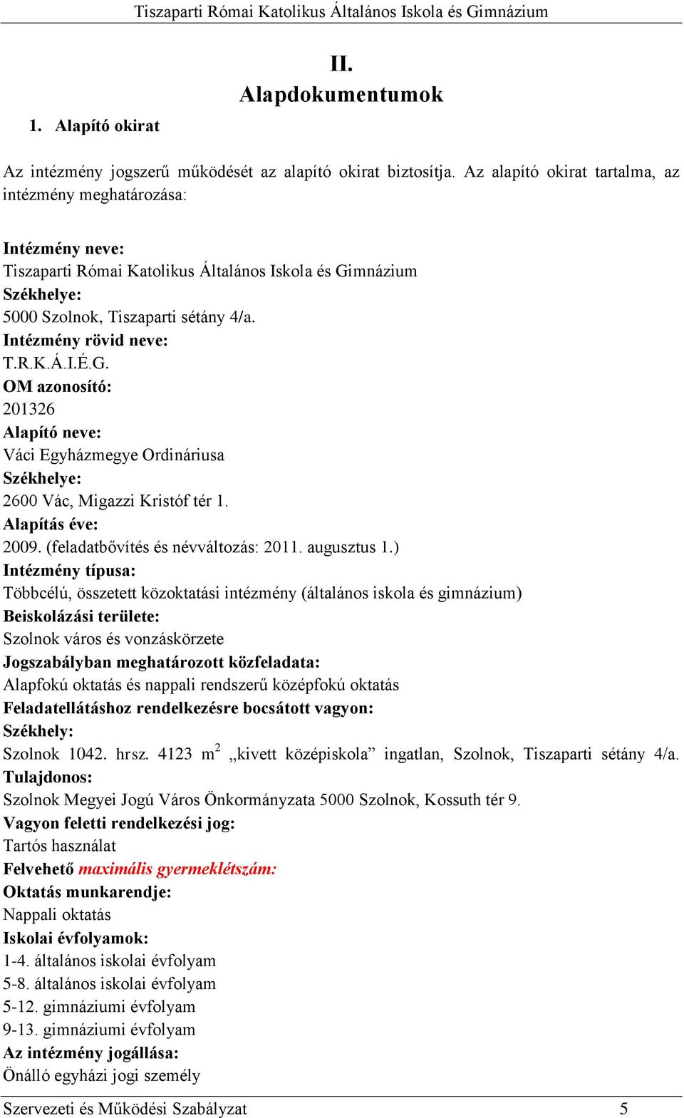 Intézmény rövid neve: T.R.K.Á.I.É.G. OM azonosító: 201326 Alapító neve: Váci Egyházmegye Ordináriusa Székhelye: 2600 Vác, Migazzi Kristóf tér 1. Alapítás éve: 2009.