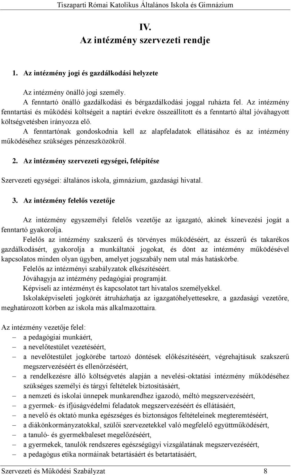 A fenntartónak gondoskodnia kell az alapfeladatok ellátásához és az intézmény működéséhez szükséges pénzeszközökről. 2.