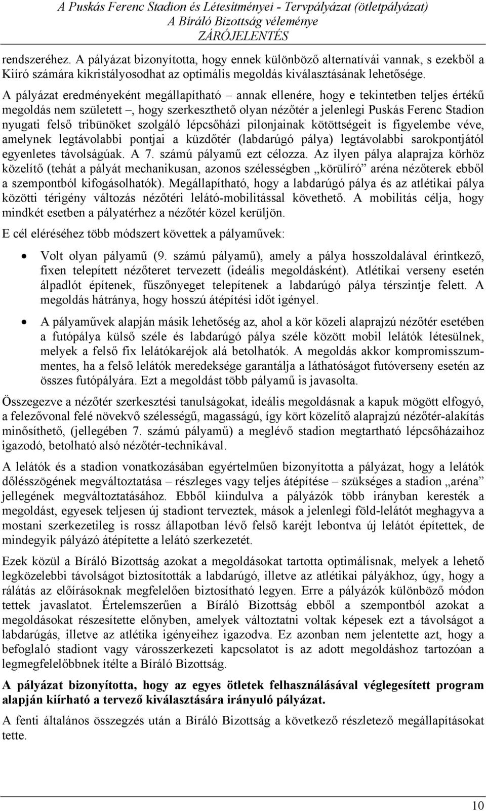 tribünöket szolgáló lépcsőházi pilonjainak kötöttségeit is figyelembe véve, amelynek legtávolabbi pontjai a küzdőtér (labdarúgó pálya) legtávolabbi sarokpontjától egyenletes távolságúak. A 7.