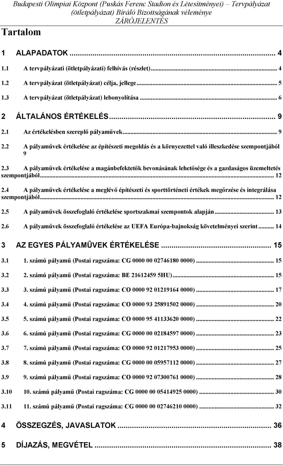 1 Az értékelésben szereplő pályaművek... 9 2.2 A pályaművek értékelése az építészeti megoldás és a környezettel való illeszkedése szempontjából 9 2.