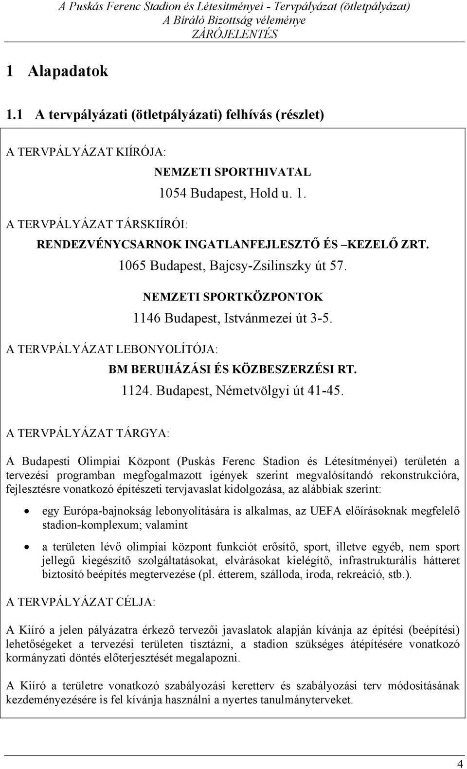 A TERVPÁLYÁZAT TÁRGYA: A Budapesti Olimpiai Központ (Puskás Ferenc Stadion és Létesítményei) területén a tervezési programban megfogalmazott igények szerint megvalósítandó rekonstrukcióra,