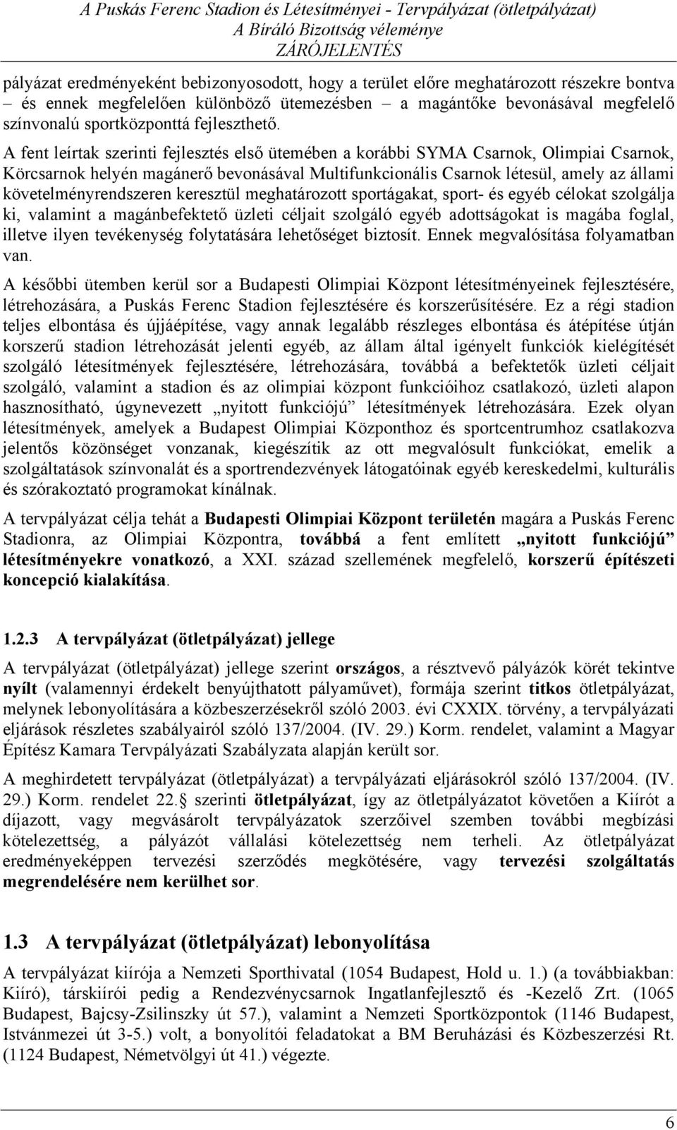 A fent leírtak szerinti fejlesztés első ütemében a korábbi SYMA Csarnok, Olimpiai Csarnok, Körcsarnok helyén magánerő bevonásával Multifunkcionális Csarnok létesül, amely az állami