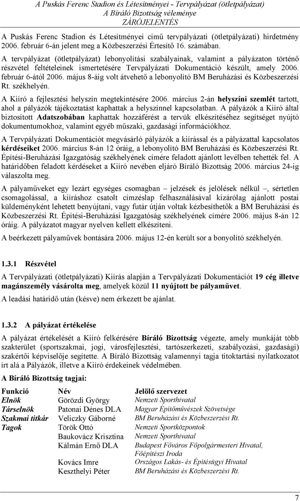 május 8-áig volt átvehető a lebonyolító BM Beruházási és Közbeszerzési Rt. székhelyén. A Kiíró a fejlesztési helyszín megtekintésére 2006.