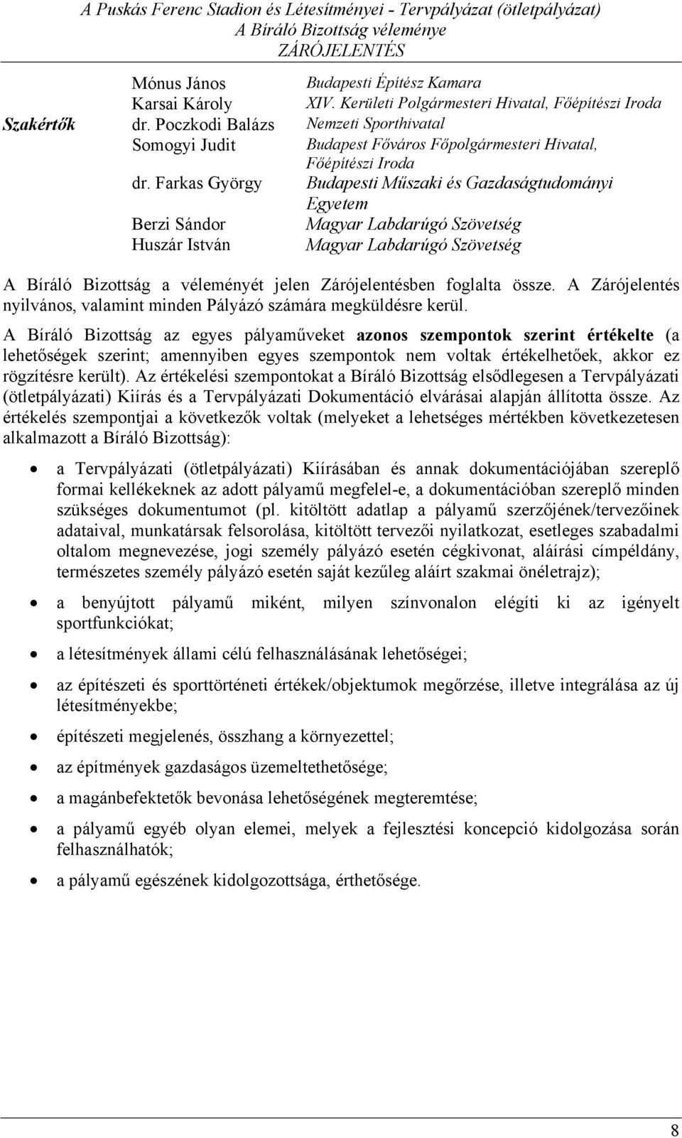 Farkas György Budapesti Műszaki és Gazdaságtudományi Egyetem Berzi Sándor Magyar Labdarúgó Szövetség Huszár István Magyar Labdarúgó Szövetség A Bíráló Bizottság a véleményét jelen Zárójelentésben