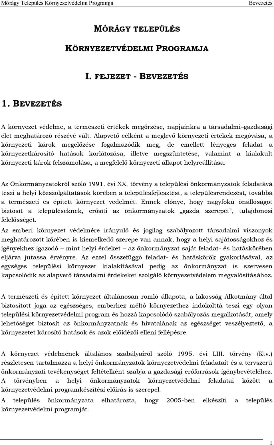 Alapvető célként a meglevő környezeti értékek megóvása, a környezeti károk megelőzése fogalmazódik meg, de emellett lényeges feladat a környezetkárosító hatások korlátozása, illetve megszüntetése,