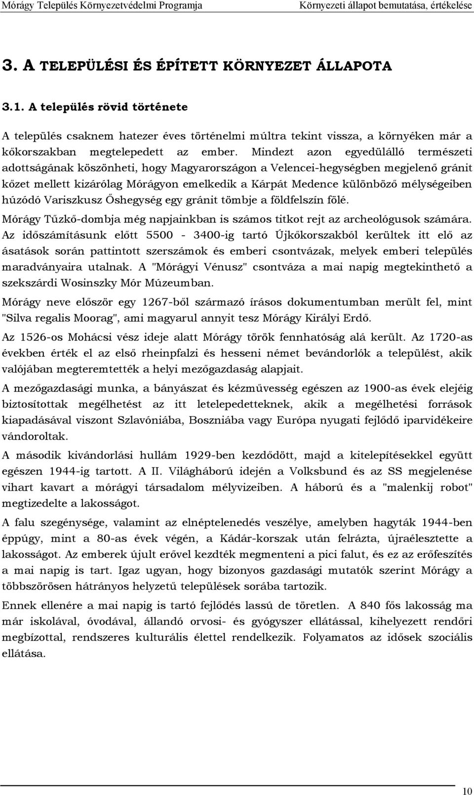 mélységeiben húzódó Variszkusz Őshegység egy gránit tömbje a földfelszín fölé. Mórágy Tűzkő-dombja még napjainkban is számos titkot rejt az archeológusok számára.