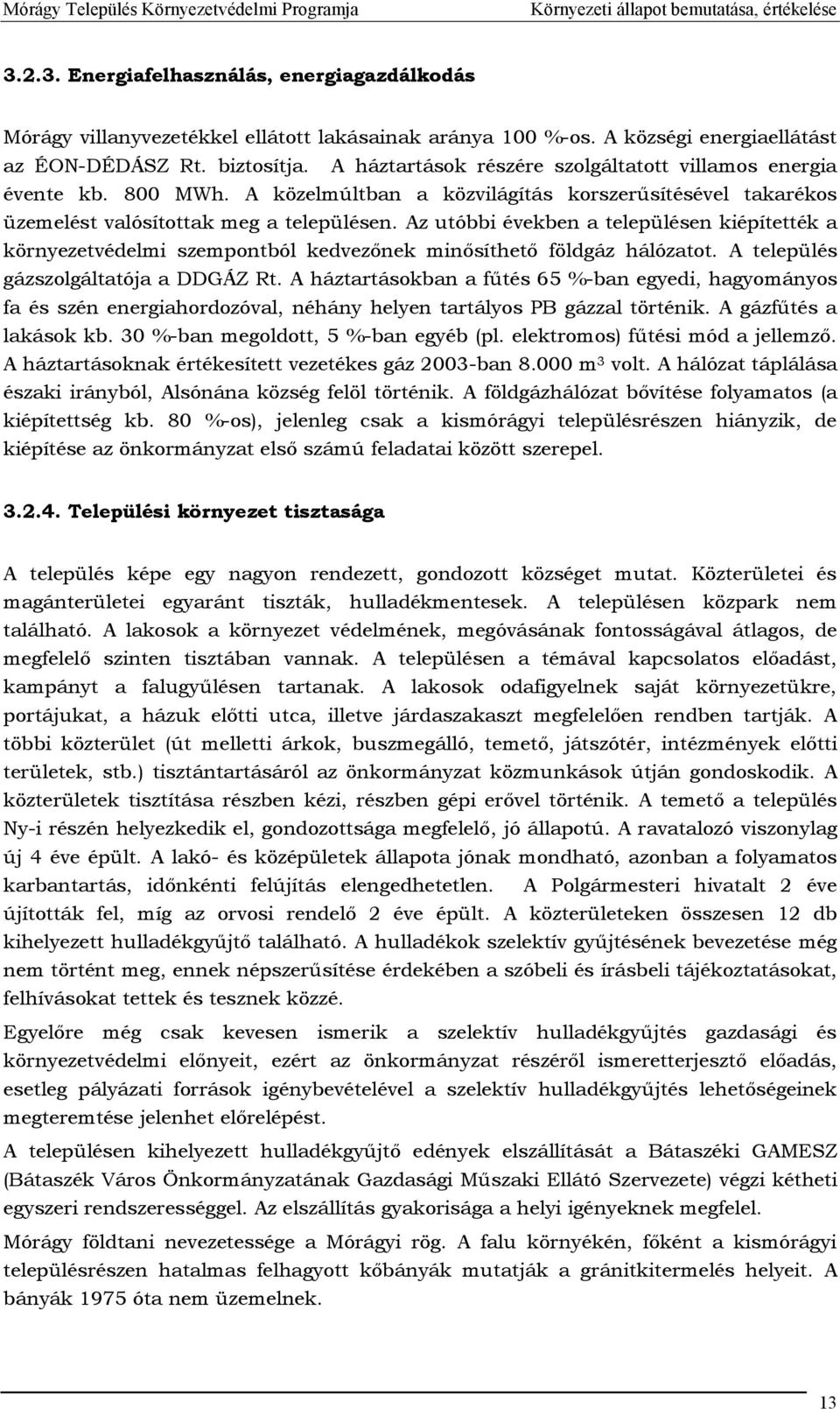 Az utóbbi években a településen kiépítették a környezetvédelmi szempontból kedvezőnek minősíthető földgáz hálózatot. A település gázszolgáltatója a DDGÁZ Rt.