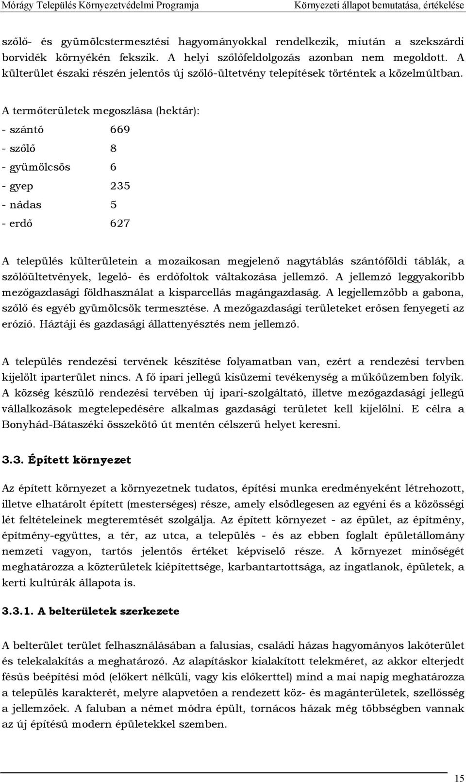 A termőterületek megoszlása (hektár): - szántó 669 - szőlő 8 - gyümölcsös 6 - gyep 235 - nádas 5 - erdő 627 A település külterületein a mozaikosan megjelenő nagytáblás szántóföldi táblák, a