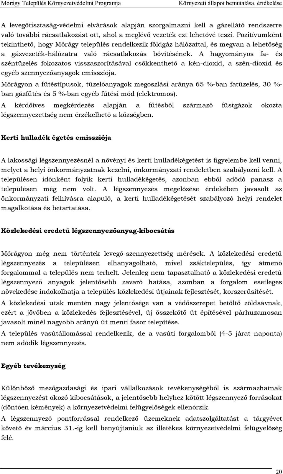 A hagyományos fa- és széntüzelés fokozatos visszaszorításával csökkenthető a kén-dioxid, a szén-dioxid és egyéb szennyezőanyagok emissziója.