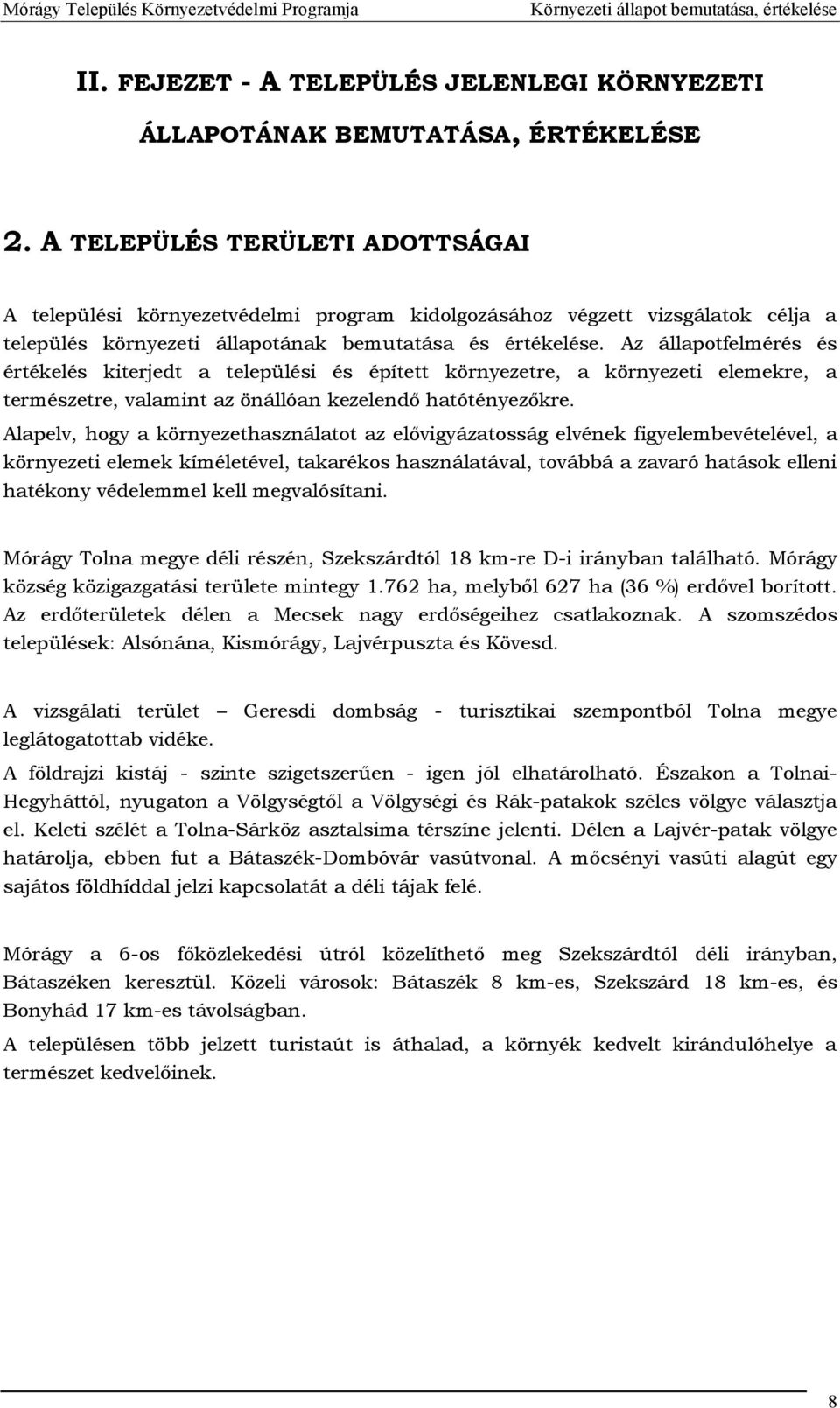 Az állapotfelmérés és értékelés kiterjedt a települési és épített környezetre, a környezeti elemekre, a természetre, valamint az önállóan kezelendő hatótényezőkre.