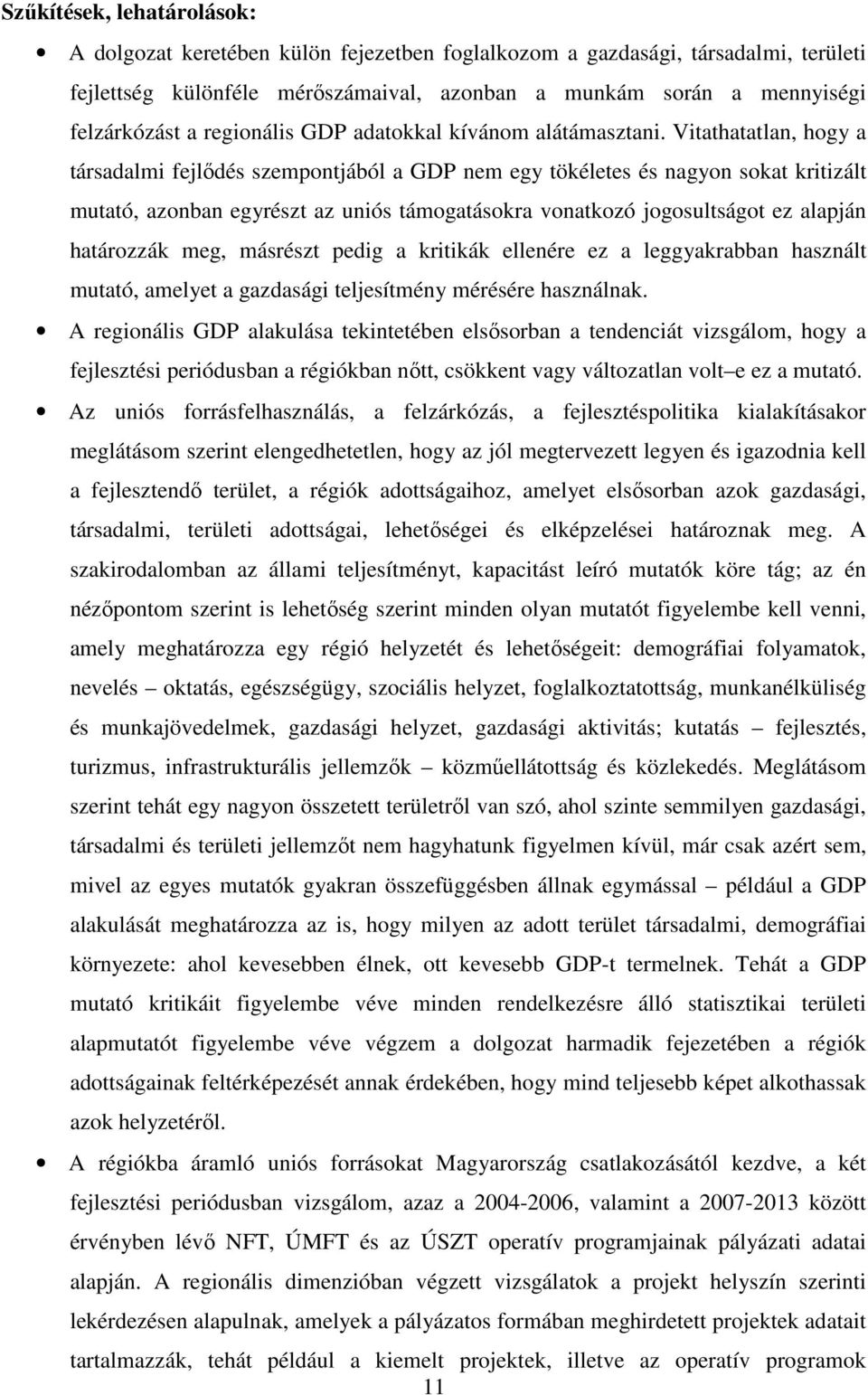 Vitathatatlan, hogy a társadalmi fejlődés szempontjából a GDP nem egy tökéletes és nagyon sokat kritizált mutató, azonban egyrészt az uniós támogatásokra vonatkozó jogosultságot ez alapján határozzák