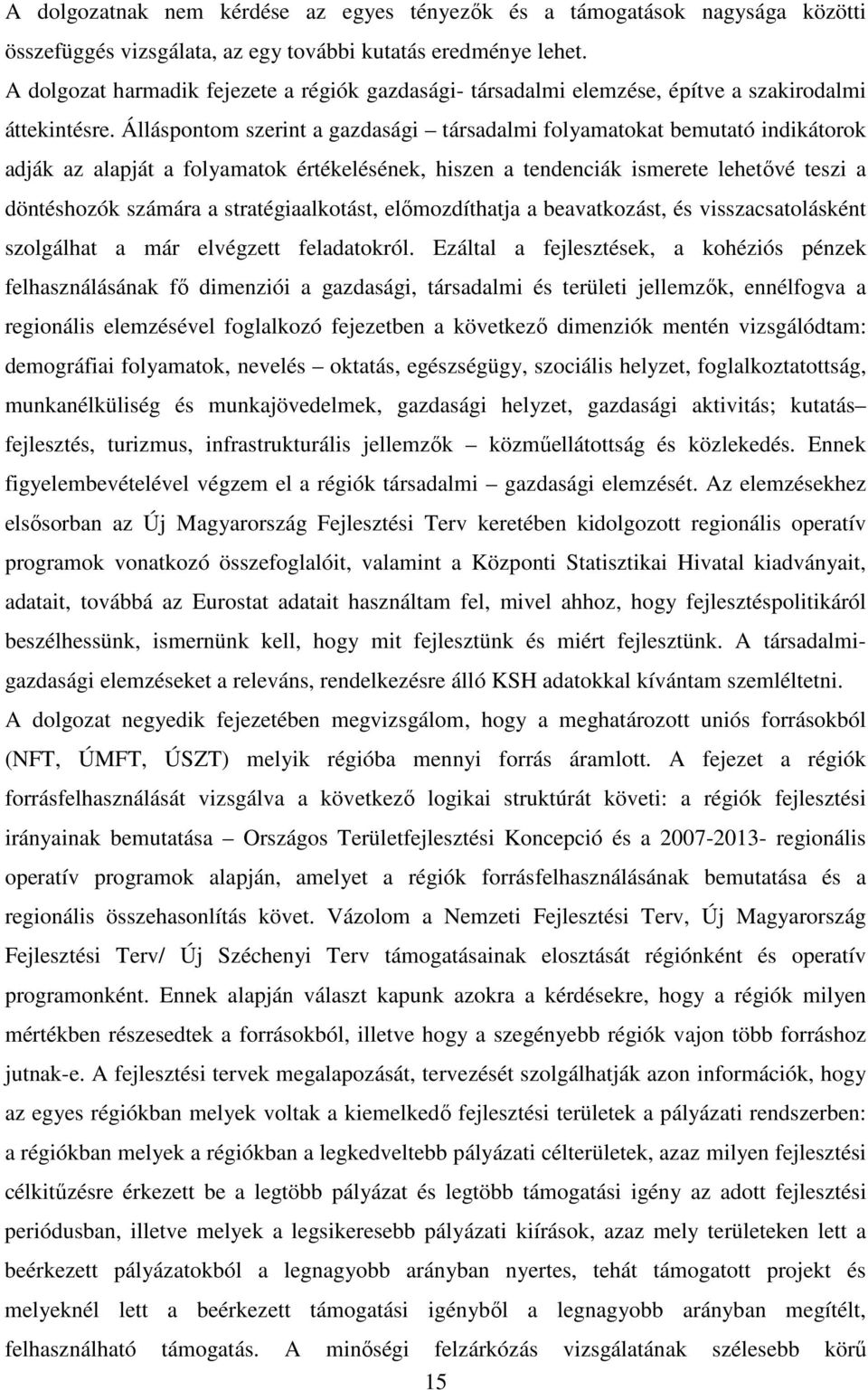 Álláspontom szerint a gazdasági társadalmi folyamatokat bemutató indikátorok adják az alapját a folyamatok értékelésének, hiszen a tendenciák ismerete lehetővé teszi a döntéshozók számára a