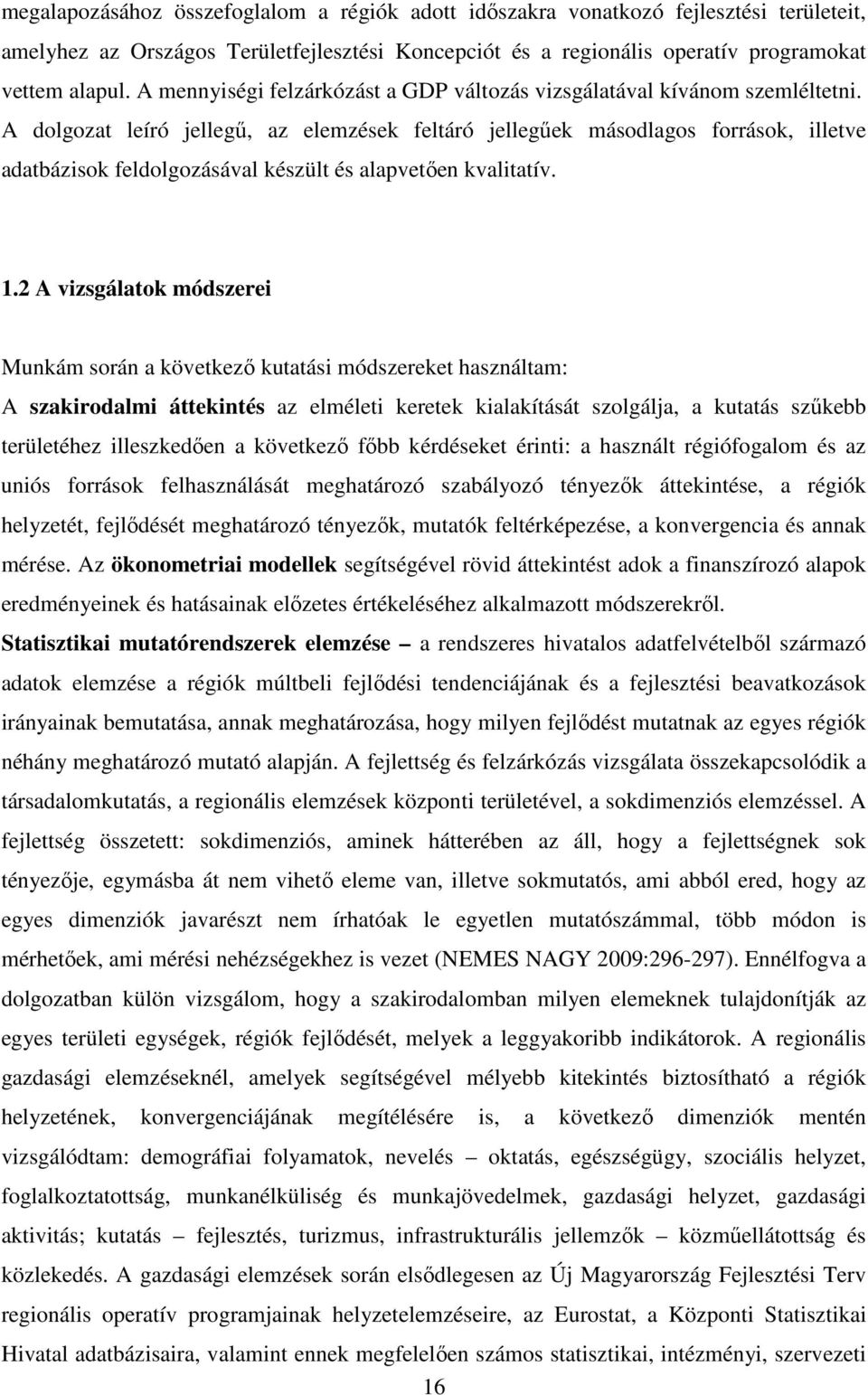 A dolgozat leíró jellegű, az elemzések feltáró jellegűek másodlagos források, illetve adatbázisok feldolgozásával készült és alapvetően kvalitatív. 1.